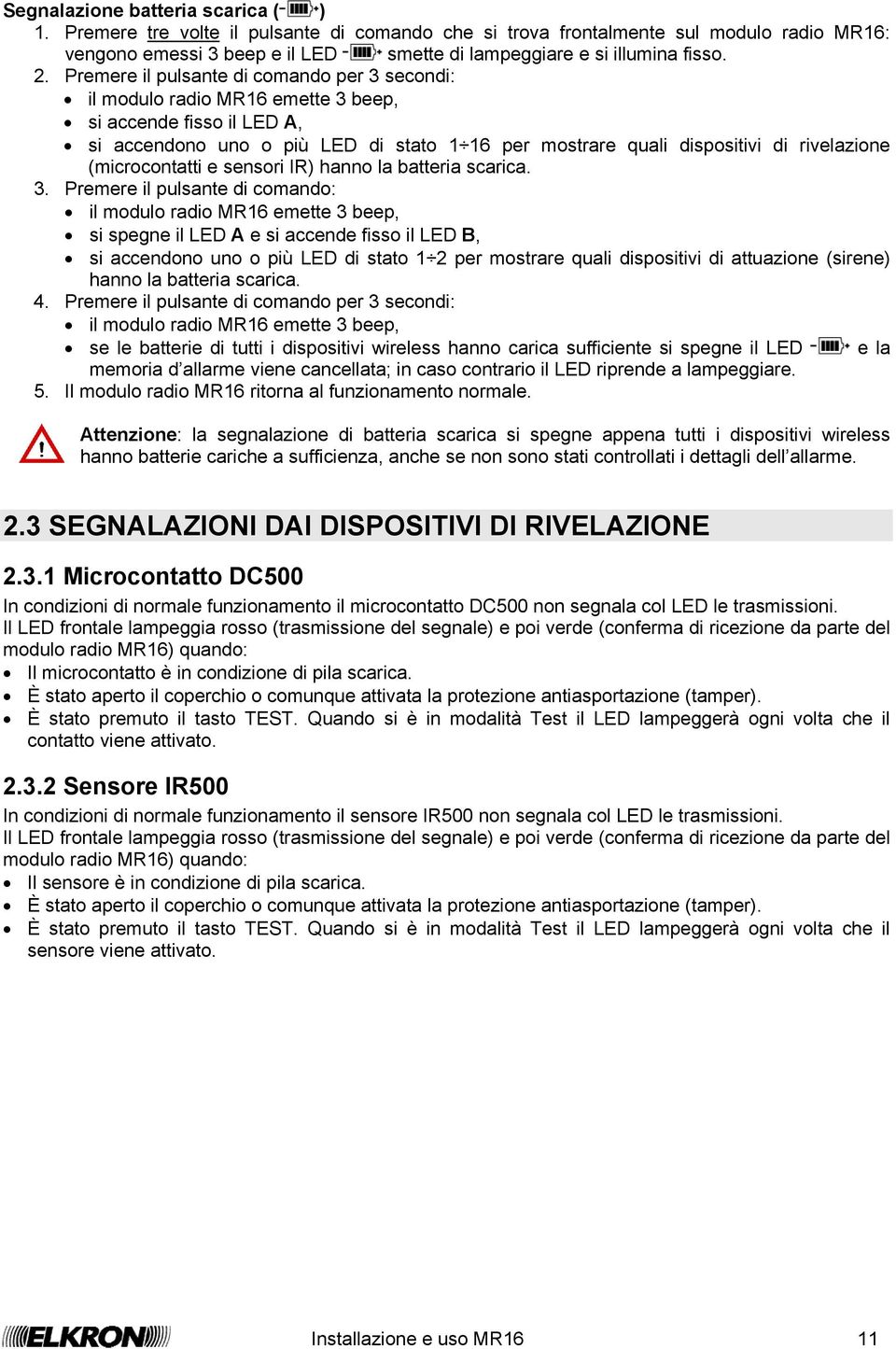 (microcontatti e sensori IR) hanno la batteria scarica. 3.