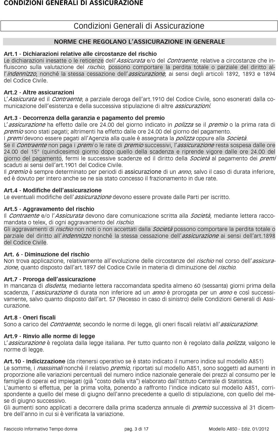 rischio, possono comportare la perdita totale o parziale del diritto all indennizzo, nonché la stessa cessazione dell assicurazione, ai sensi degli articoli 1892, 1893 e 1894 del Codice Civile. Art.