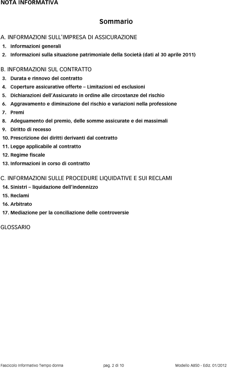 Aggravamento e diminuzione del rischio e variazioni nella professione 7. Premi 8. Adeguamento del premio, delle somme assicurate e dei massimali 9. Diritto di recesso 10.