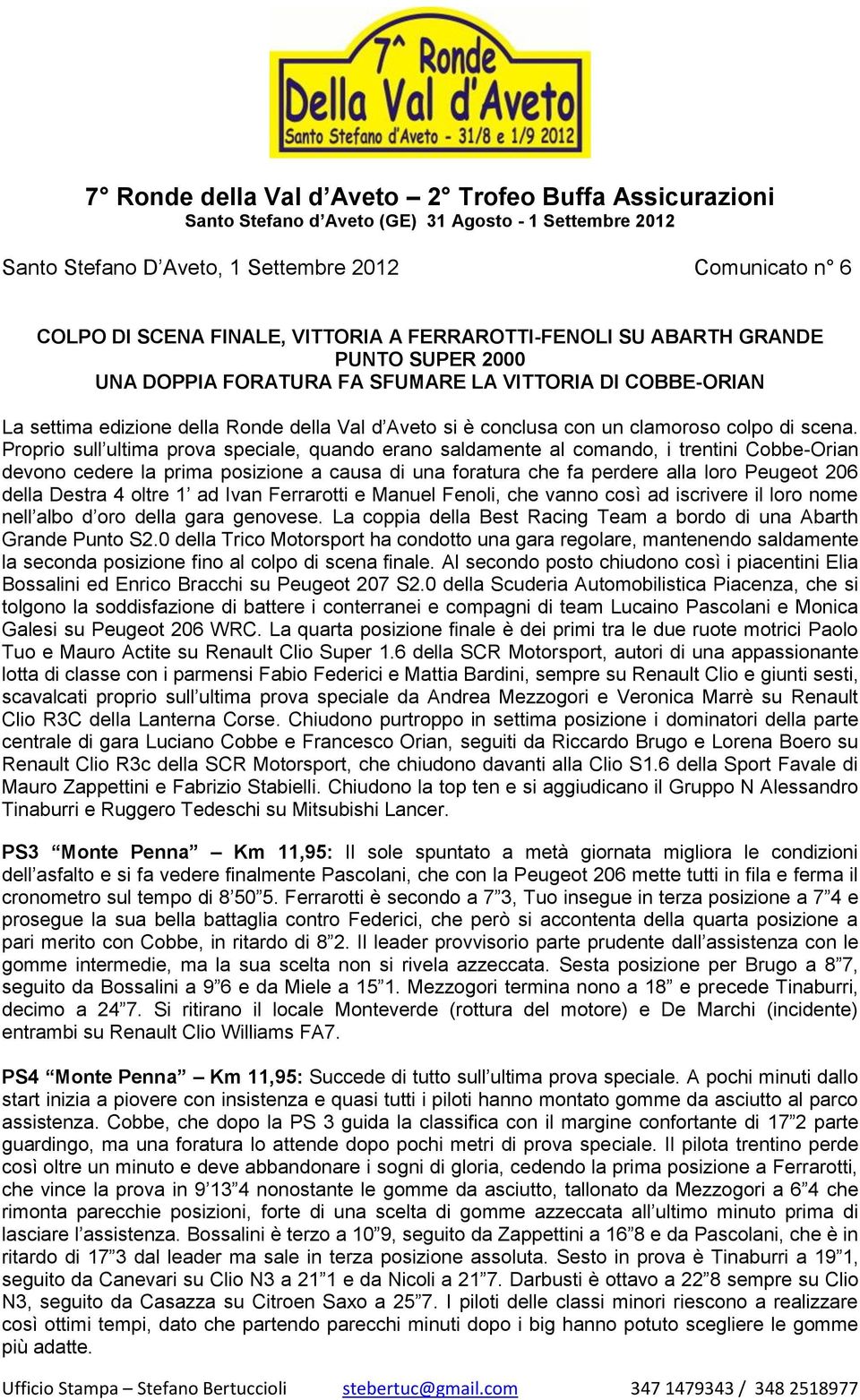 Proprio sull ultima prova speciale, quando erano saldamente al comando, i trentini Cobbe-Orian devono cedere la prima posizione a causa di una foratura che fa perdere alla loro Peugeot 206 della