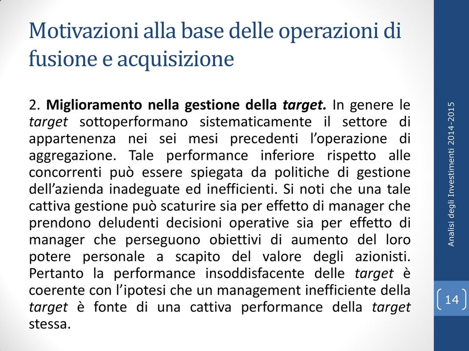 Tale performance inferiore rispetto alle concorrenti può essere spiegata da politiche di gestione dell azienda inadeguate ed inefficienti.