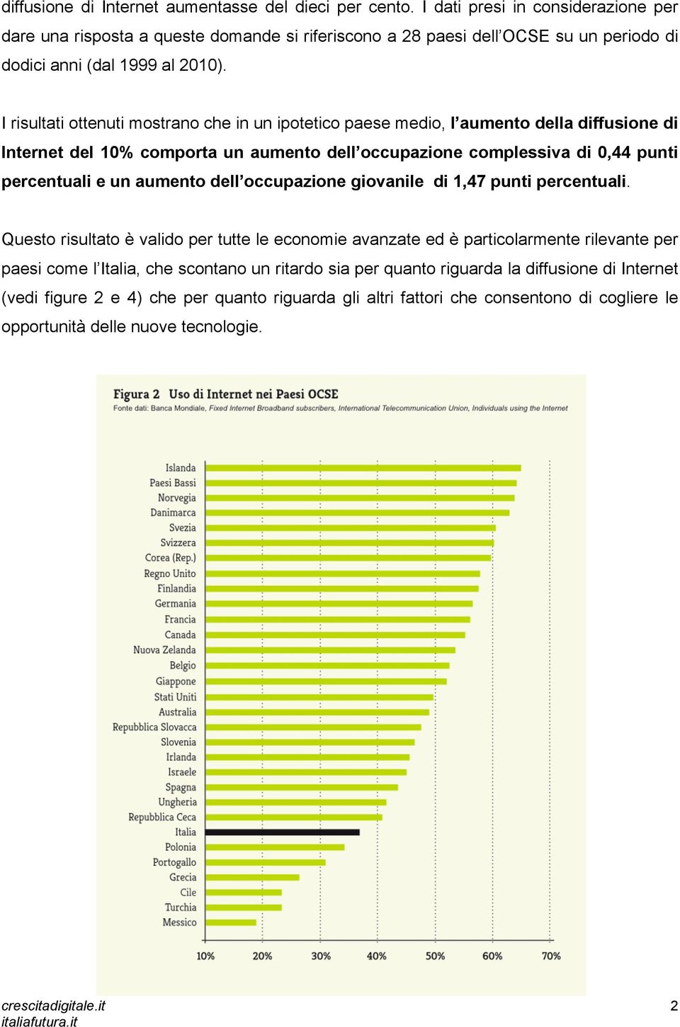 I risultati ottenuti mostrano che in un ipotetico paese medio, l aumento della diffusione di Internet del 10% comporta un aumento dell occupazione complessiva di 0,44 punti percentuali e un