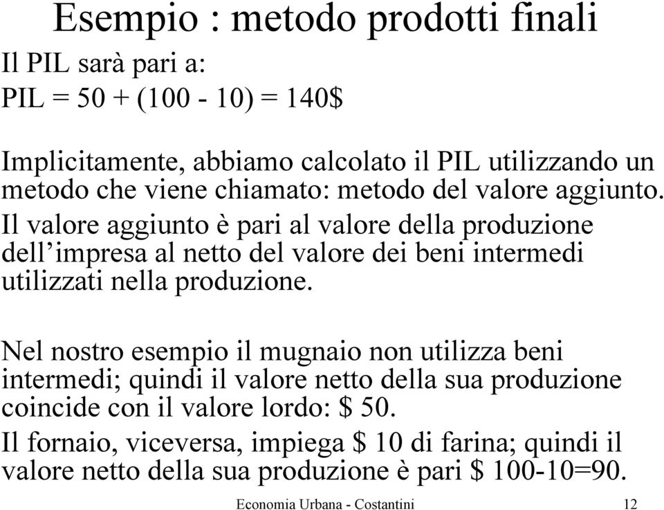 Il valore aggiunto è pari al valore della produzione dell impresa al netto del valore dei beni intermedi utilizzati nella produzione.