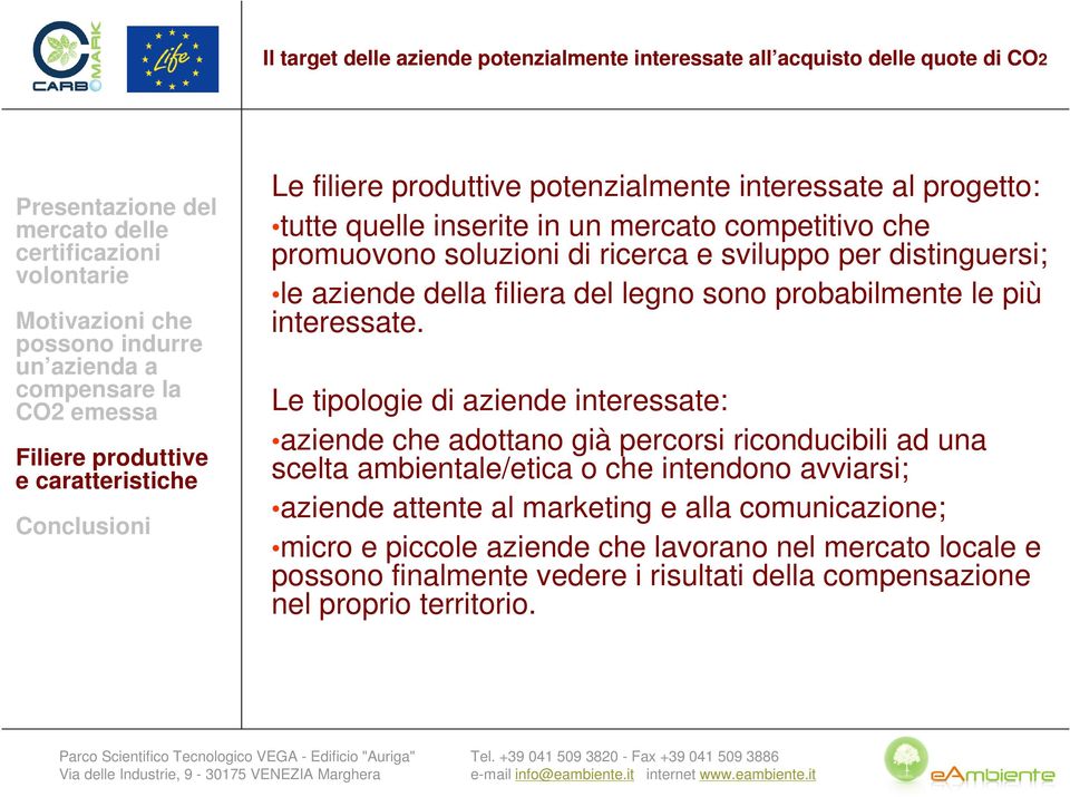 Le tipologie di aziende interessate: aziende che adottano già percorsi riconducibili ad una scelta ambientale/etica o che intendono avviarsi;