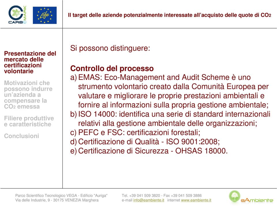 gestione ambientale; b) ISO 14000: identifica una serie di standard internazionali relativi alla gestione ambientale delle