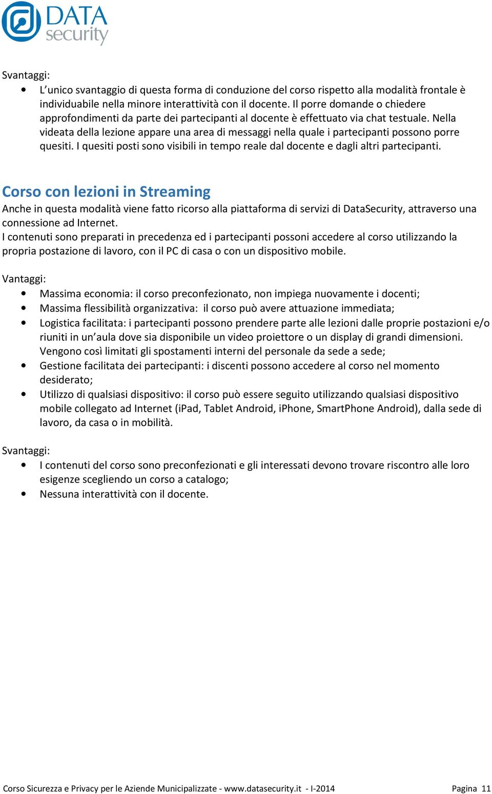 Nella videata della lezione appare una area di messaggi nella quale i partecipanti possono porre quesiti. I quesiti posti sono visibili in tempo reale dal docente e dagli altri partecipanti.