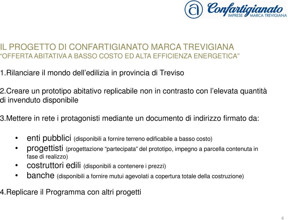 Mettere in rete i protagonisti mediante un documento di indirizzo firmato da: enti pubblici (disponibili a fornire terreno edificabile a basso costo) progettisti (progettazione