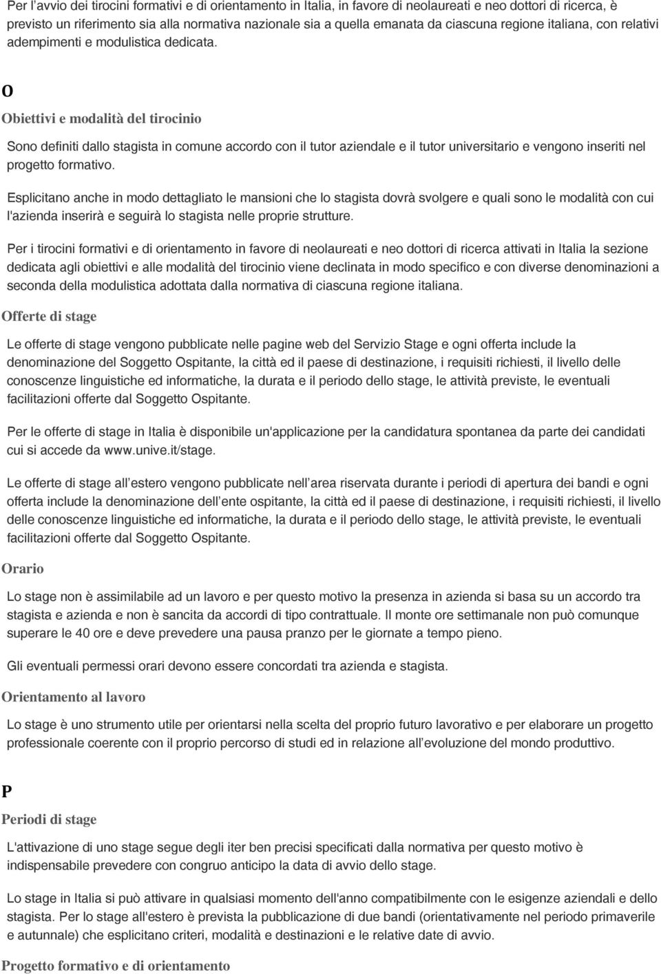 O Obiettivi e modalità del tirocinio Sono definiti dallo stagista in comune accordo con il tutor aziendale e il tutor universitario e vengono inseriti nel progetto formativo.