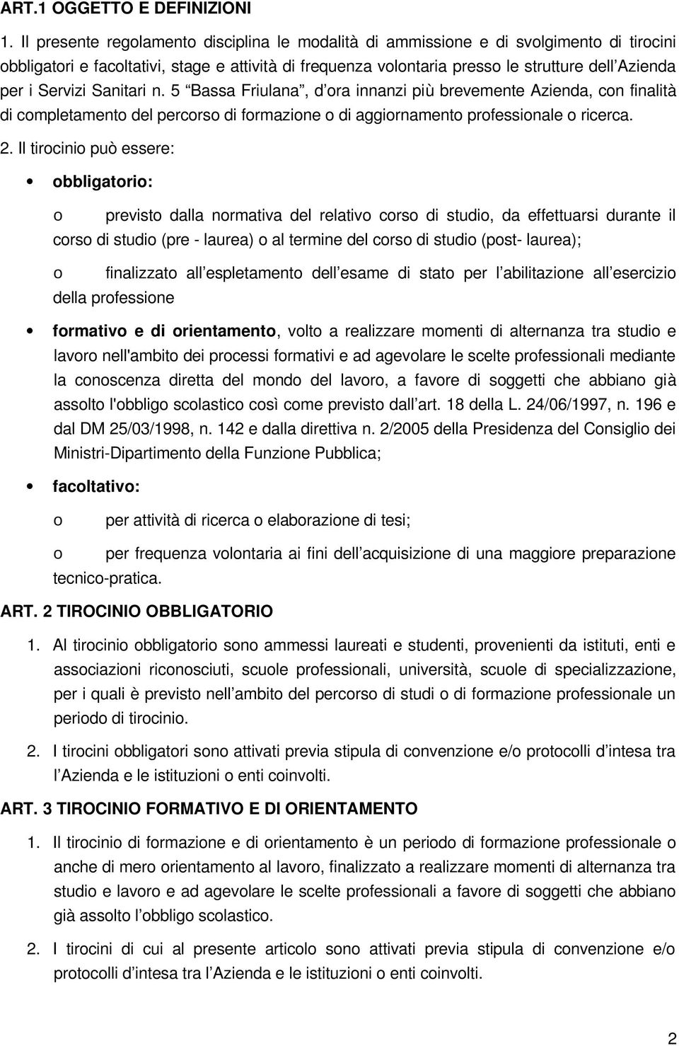 Servizi Sanitari n. 5 Bassa Friulana, d ora innanzi più brevemente Azienda, con finalità di completamento del percorso di formazione o di aggiornamento professionale o ricerca. 2.