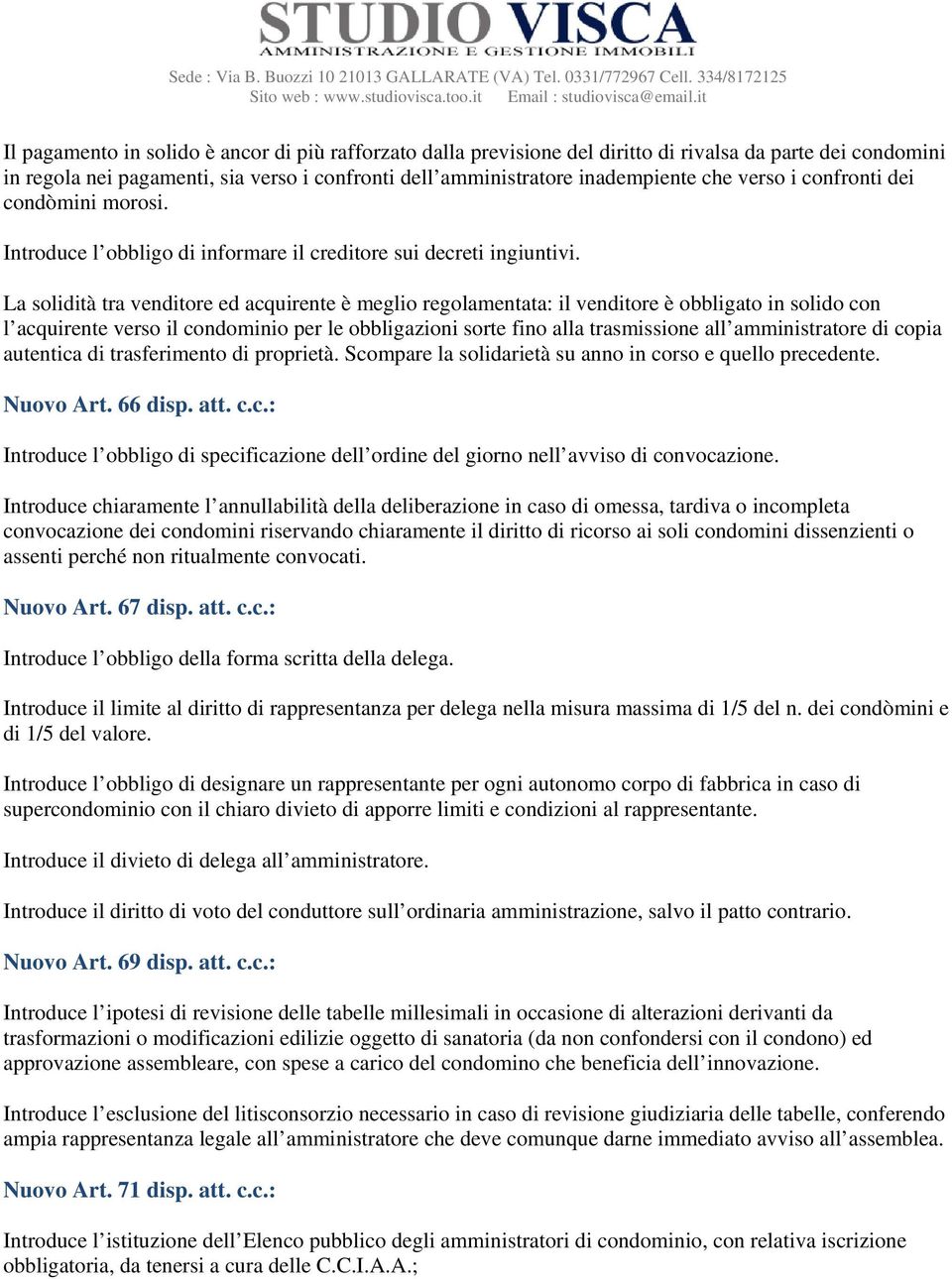 La solidità tra venditore ed acquirente è meglio regolamentata: il venditore è obbligato in solido con l acquirente verso il condominio per le obbligazioni sorte fino alla trasmissione all