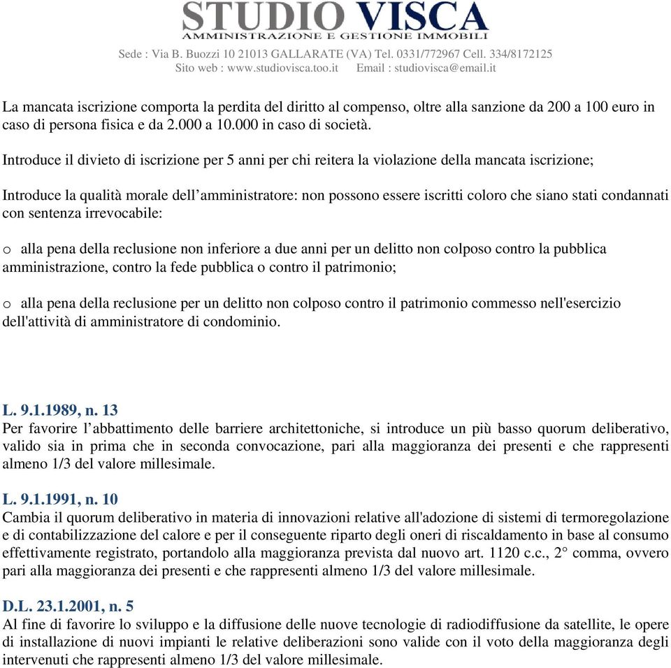 stati condannati con sentenza irrevocabile: o alla pena della reclusione non inferiore a due anni per un delitto non colposo contro la pubblica amministrazione, contro la fede pubblica o contro il