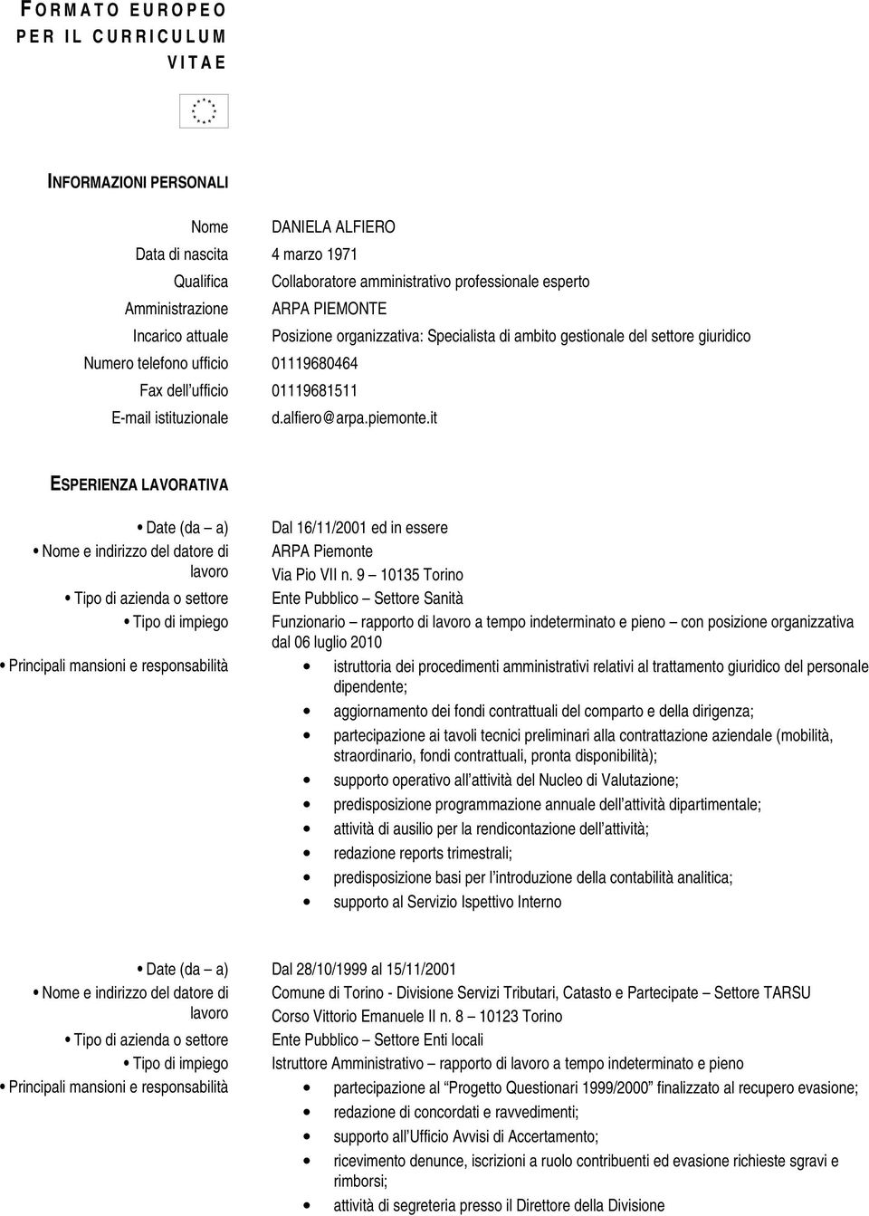 E-mail istituzionale d.alfiero@arpa.piemonte.it ESPERIENZA LAVORATIVA Date (da a) Dal 16/11/2001 ed in essere ARPA Piemonte Via Pio VII n.