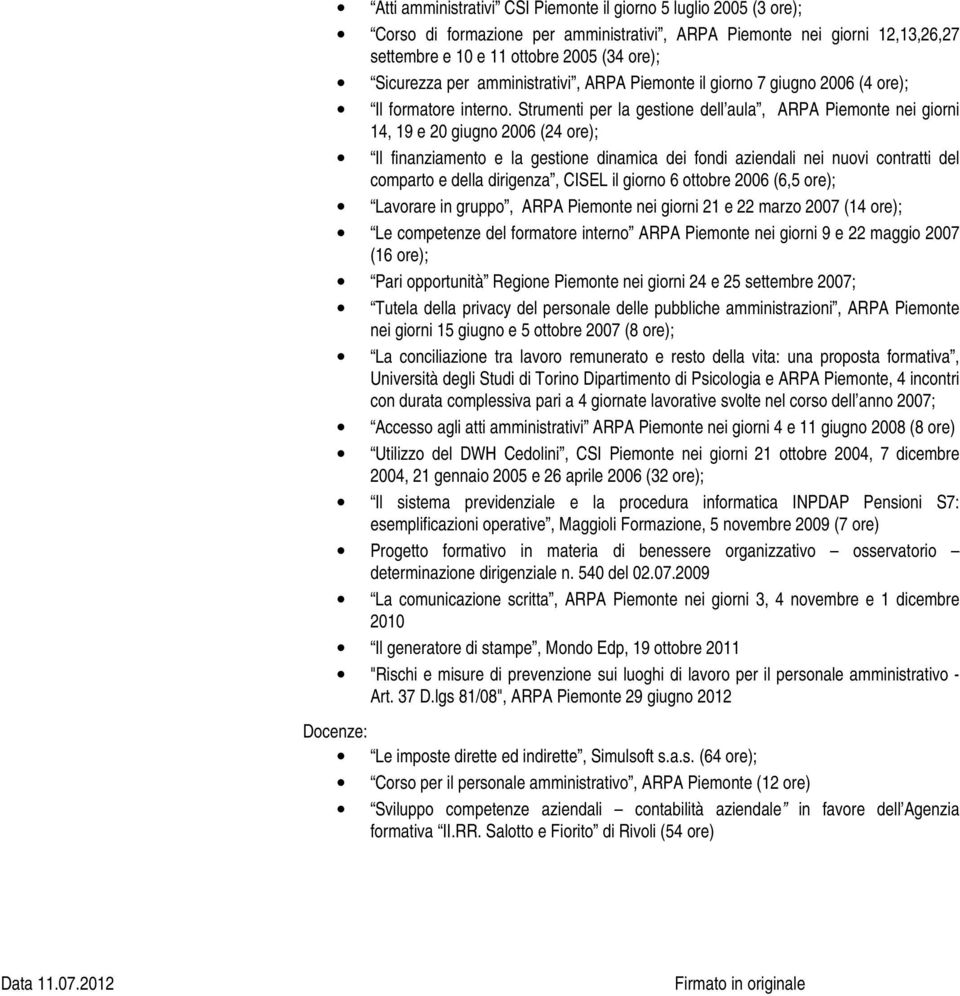 Strumenti per la gestione dell aula, ARPA Piemonte nei giorni 14, 19 e 20 giugno 2006 (24 ore); Il finanziamento e la gestione dinamica dei fondi aziendali nei nuovi contratti del comparto e della