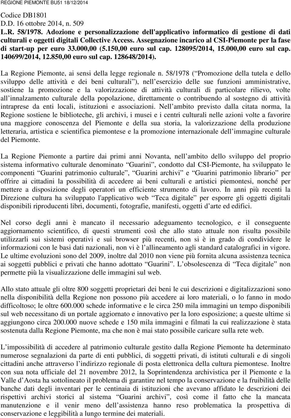 000,00 (5.150,00 euro sul cap. 128095/2014, 15.000,00 euro sul cap. 140699/2014, 12.850,00 euro sul cap. 128648/2014). La Regione Piemonte, ai sensi della legge regionale n.