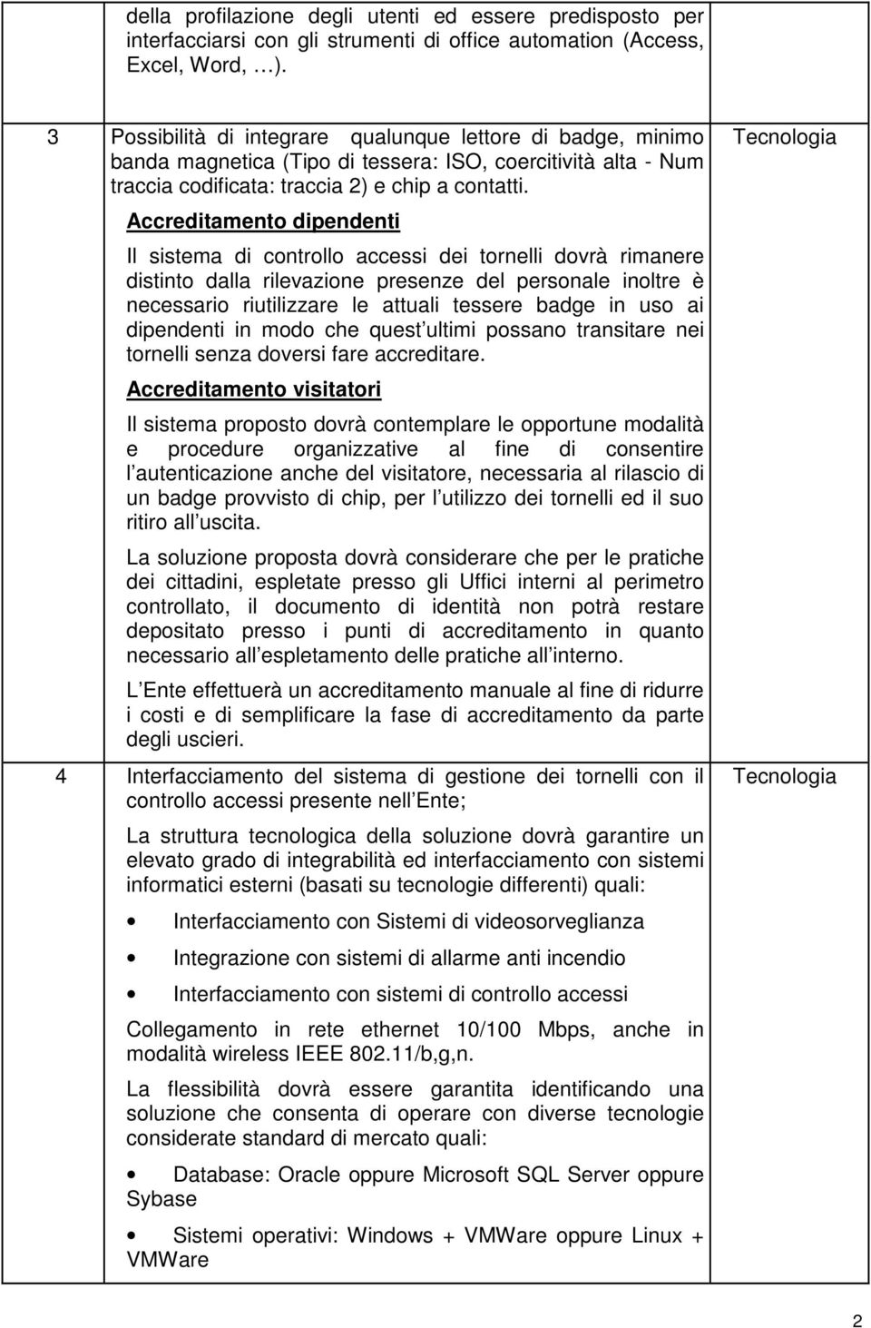 Accreditamento dipendenti Il sistema di controllo accessi dei tornelli dovrà rimanere distinto dalla rilevazione presenze del personale inoltre è necessario riutilizzare le attuali tessere badge in