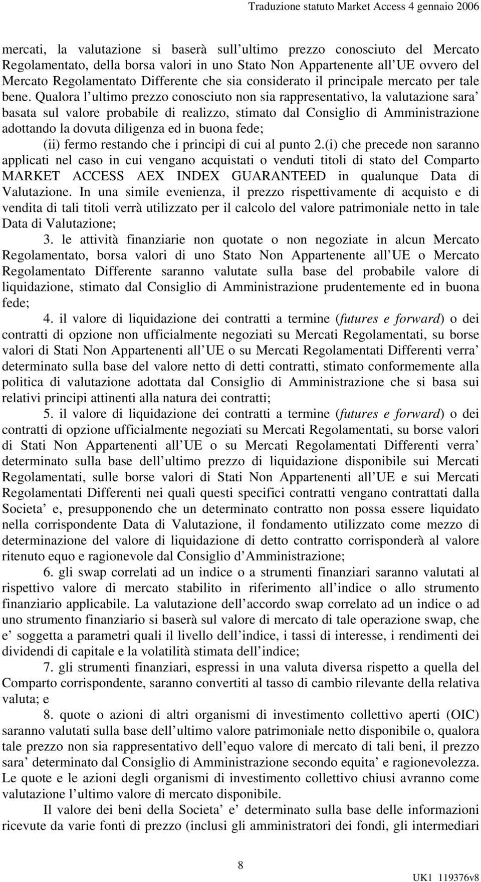 Qualora l ultimo prezzo conosciuto non sia rappresentativo, la valutazione sara basata sul valore probabile di realizzo, stimato dal Consiglio di Amministrazione adottando la dovuta diligenza ed in