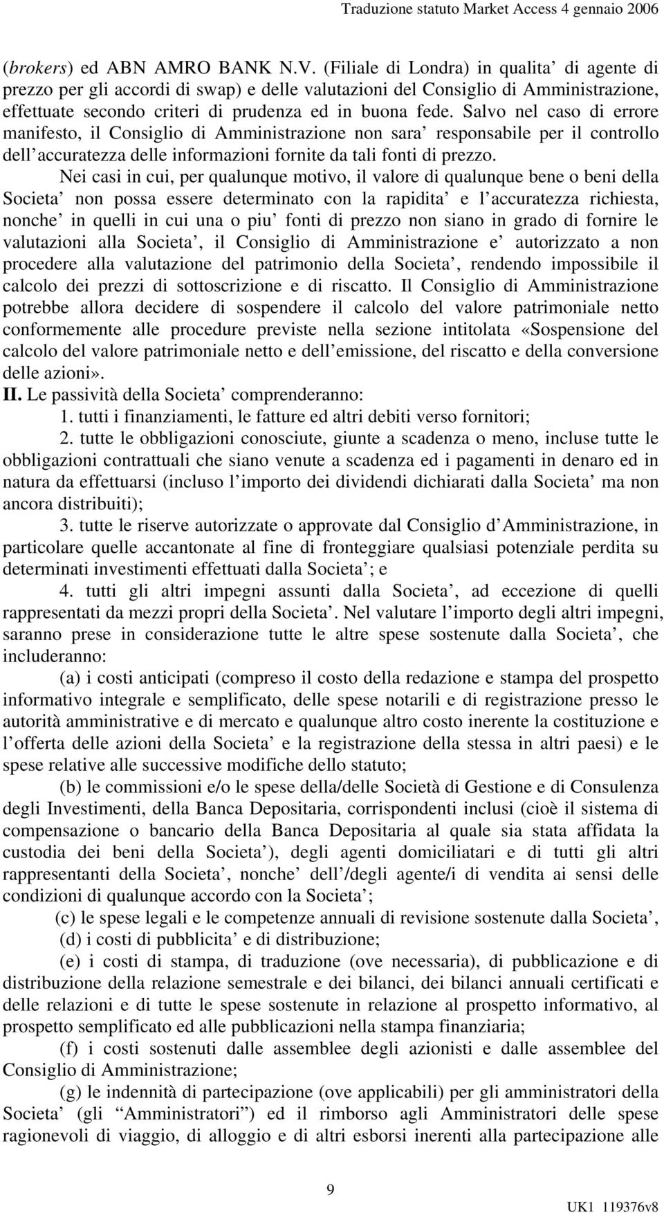 Salvo nel caso di errore manifesto, il Consiglio di Amministrazione non sara responsabile per il controllo dell accuratezza delle informazioni fornite da tali fonti di prezzo.