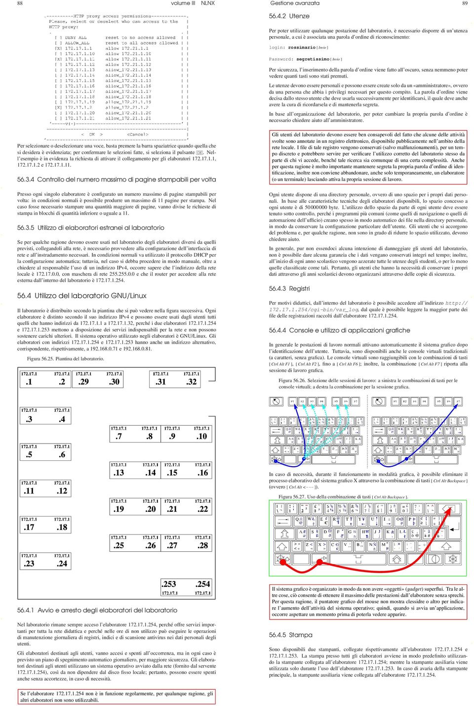 Password: segretissimo [ Invio ] Per sicurezza, l inserimento della parola d ordine viene fatto all oscuro, senza nemmeno poter vedere quanti tasti sono stati premuti.