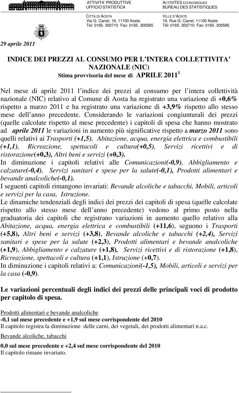 300585 29 aprile 2011 INDICE DEI PREZZI AL CONSUMO PER L INTERA COLLETTIVITA NAZIONALE (NIC) Stima provvisoria del mese di APRILE 2011 1 Nel mese di aprile 2011 l indice dei prezzi al consumo per l