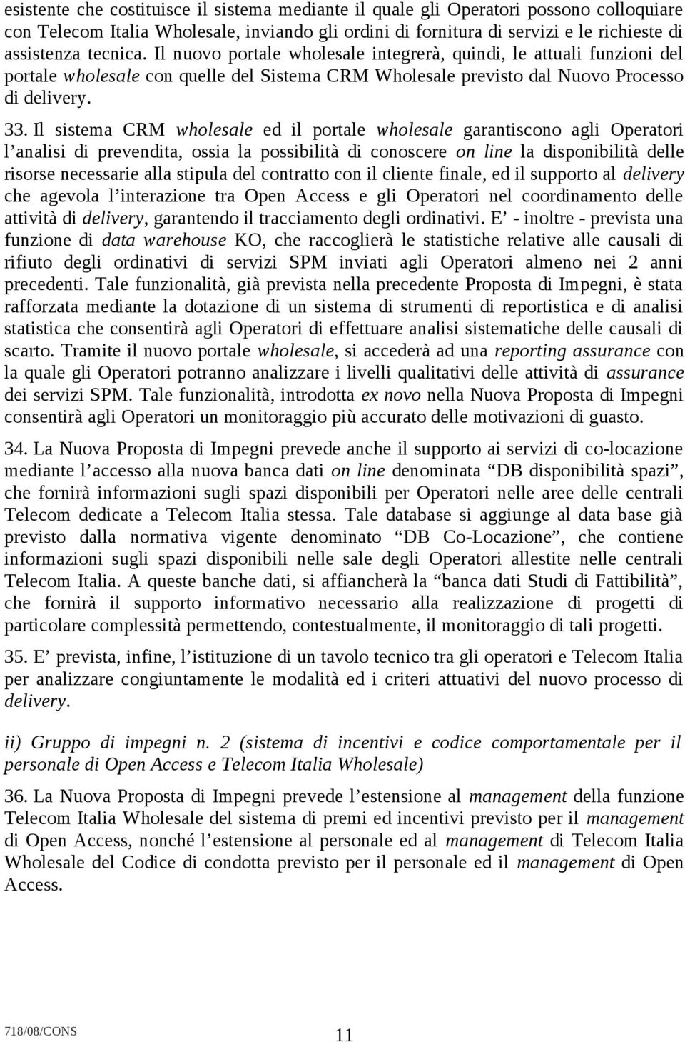 Il sistema CRM wholesale ed il portale wholesale garantiscono agli Operatori l analisi di prevendita, ossia la possibilità di conoscere on line la disponibilità delle risorse necessarie alla stipula