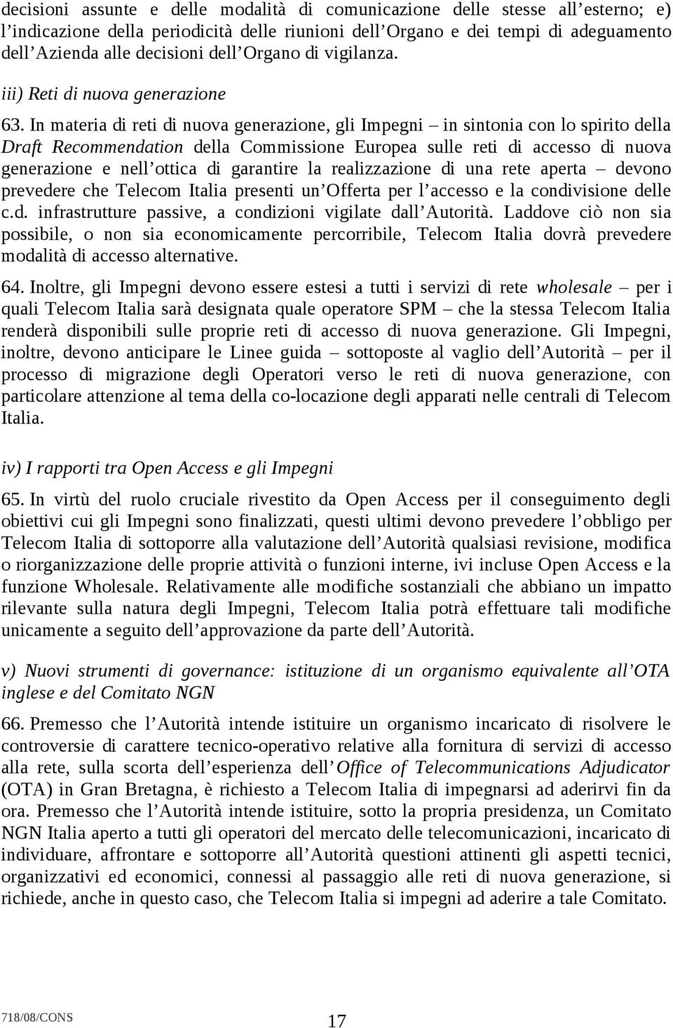 In materia di reti di nuova generazione, gli Impegni in sintonia con lo spirito della Draft Recommendation della Commissione Europea sulle reti di accesso di nuova generazione e nell ottica di