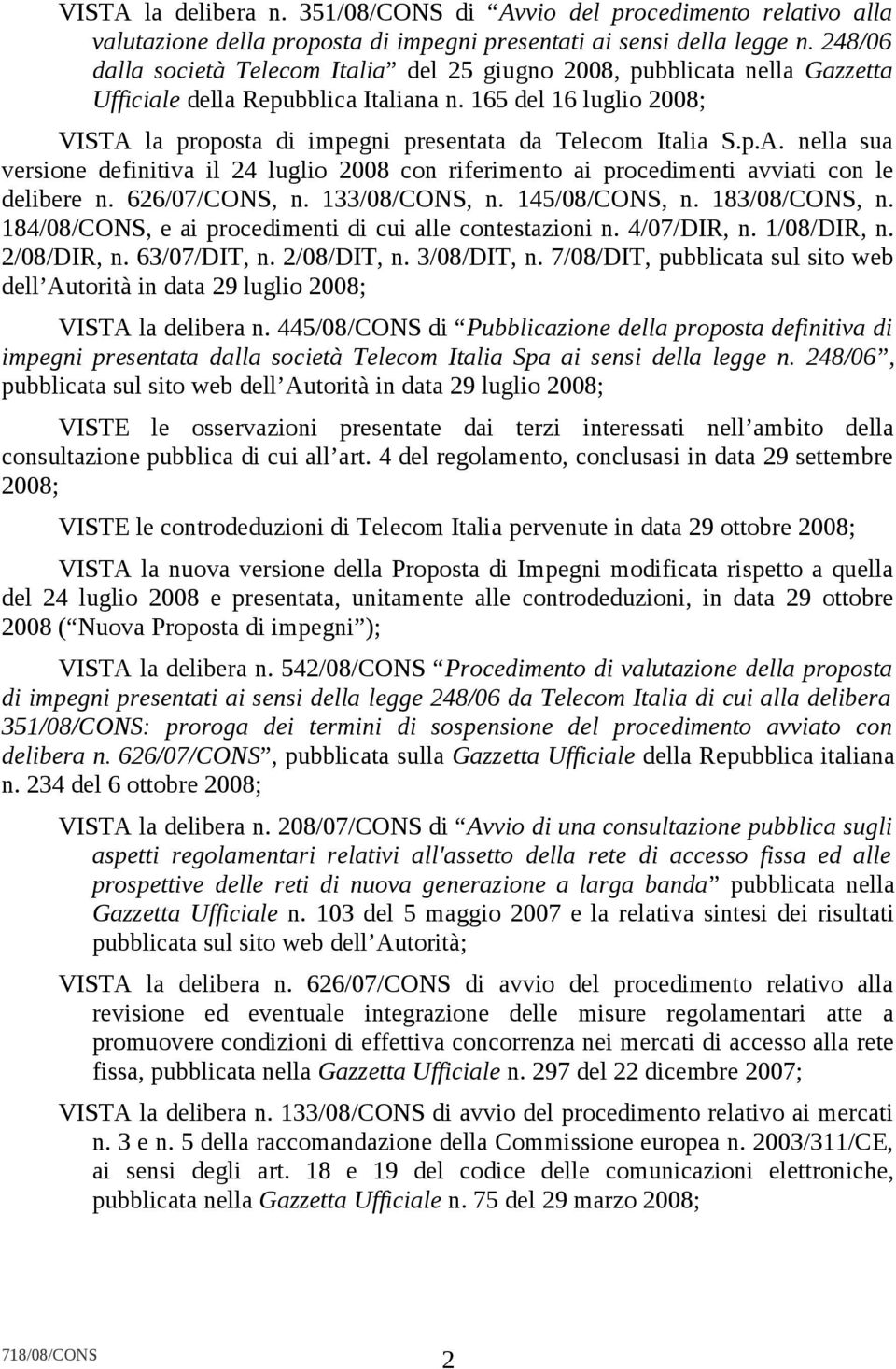 165 del 16 luglio 2008; VISTA la proposta di impegni presentata da Telecom Italia S.p.A. nella sua versione definitiva il 24 luglio 2008 con riferimento ai procedimenti avviati con le delibere n.