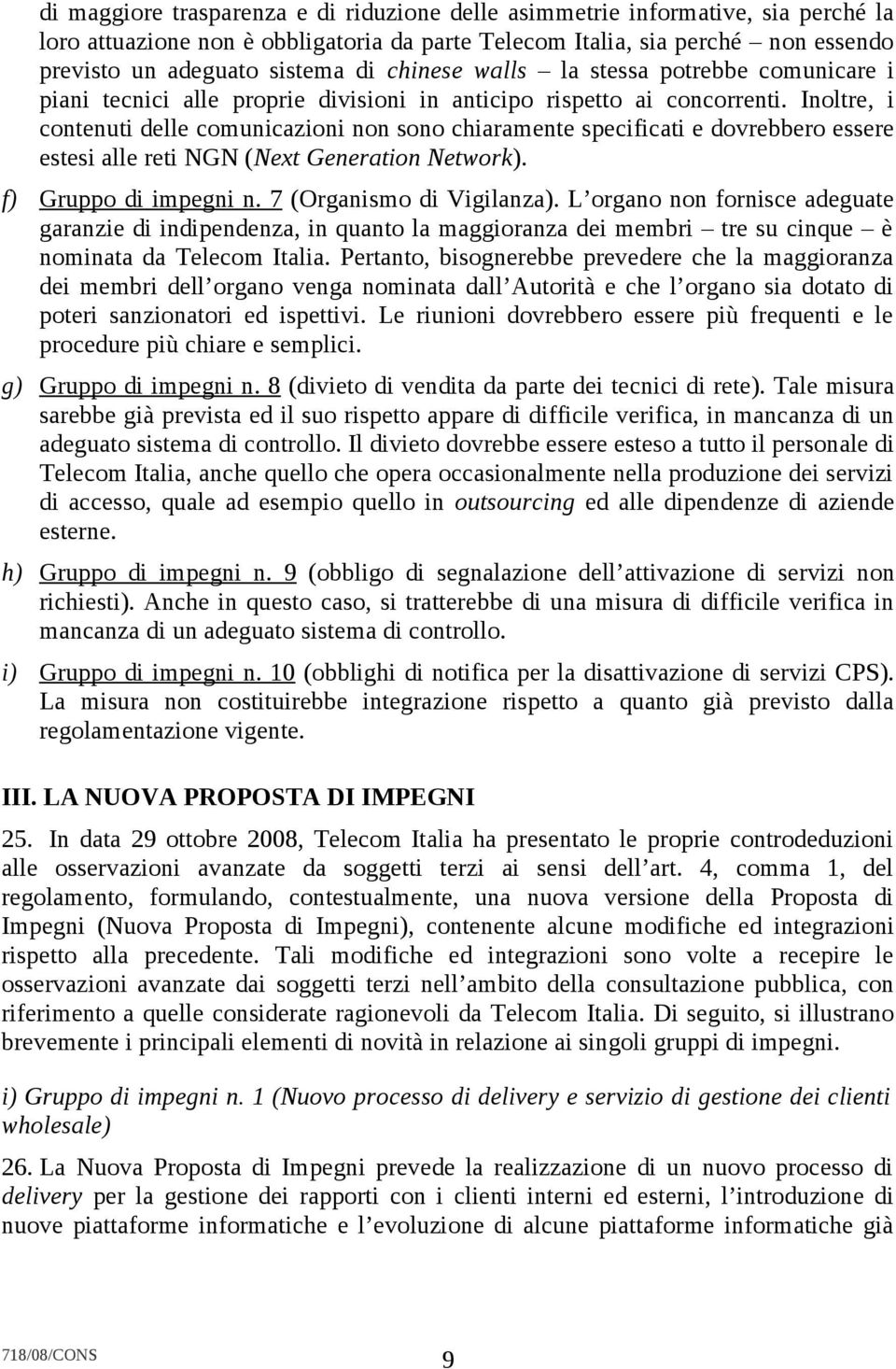 Inoltre, i contenuti delle comunicazioni non sono chiaramente specificati e dovrebbero essere estesi alle reti NGN (Next Generation Network). f) Gruppo di impegni n. 7 (Organismo di Vigilanza).