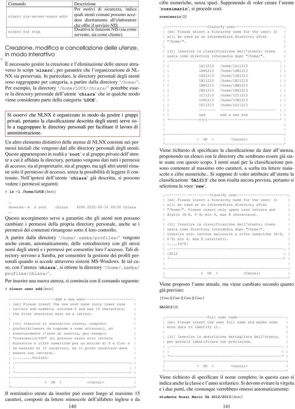 Creazione, modifica e cancellazione delle utenze, in modo interattivo È necessario gestire la creazione e l eliminazione delle utenze attraverso lo script nlnxrc, per garantire che l organizzazione