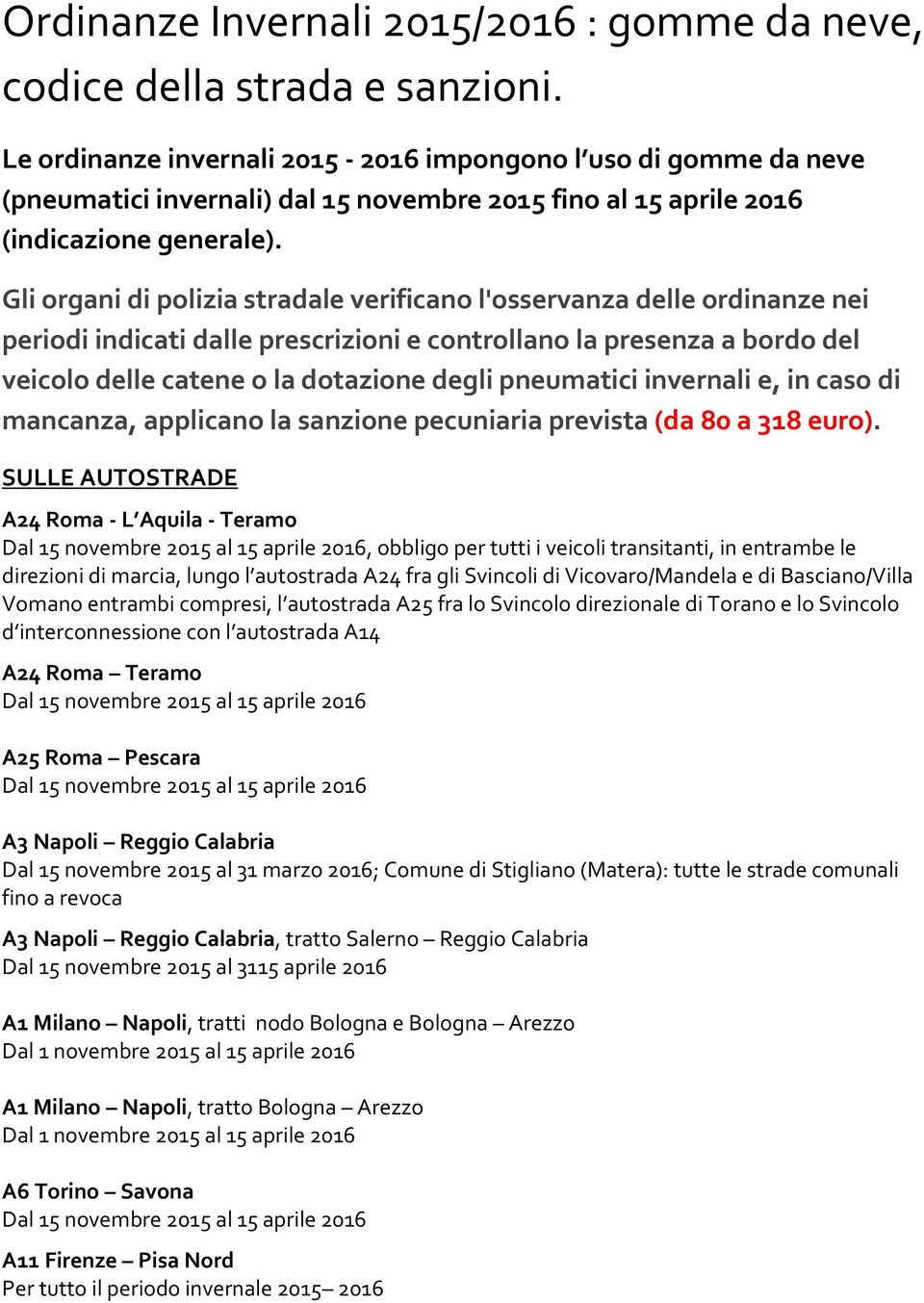 Gli organi di polizia le verificano l'osservanza delle ordinanze nei periodi indicati dalle prescrizioni e controllano la presenza a bordo del veicolo delle catene o la dotazione degli pneumatici