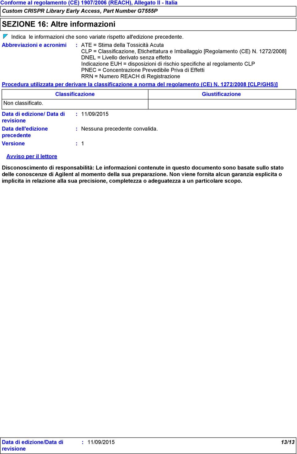 1272/2008] DNEL = Livello derivato senza effetto Indicazione EUH = disposizioni di rischio specifiche al regolamento CLP PNEC = Concentrazione Prevedibile Priva di Effetti RRN = Numero REACH di