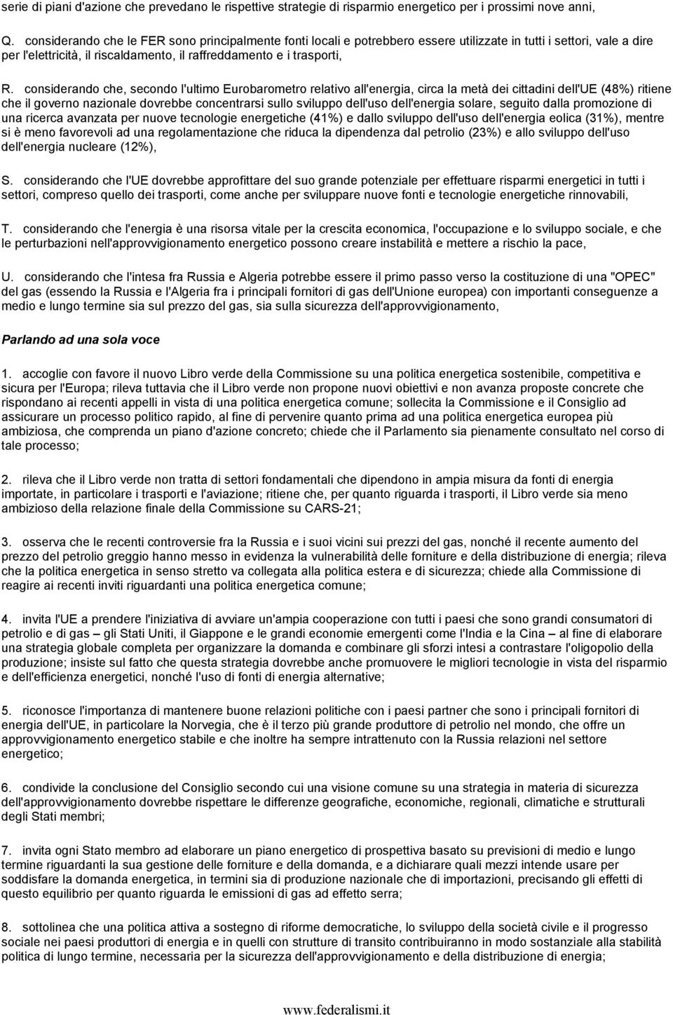 considerando che, secondo l'ultimo Eurobarometro relativo all'energia, circa la metà dei cittadini dell'ue (48%) ritiene che il governo nazionale dovrebbe concentrarsi sullo sviluppo dell'uso