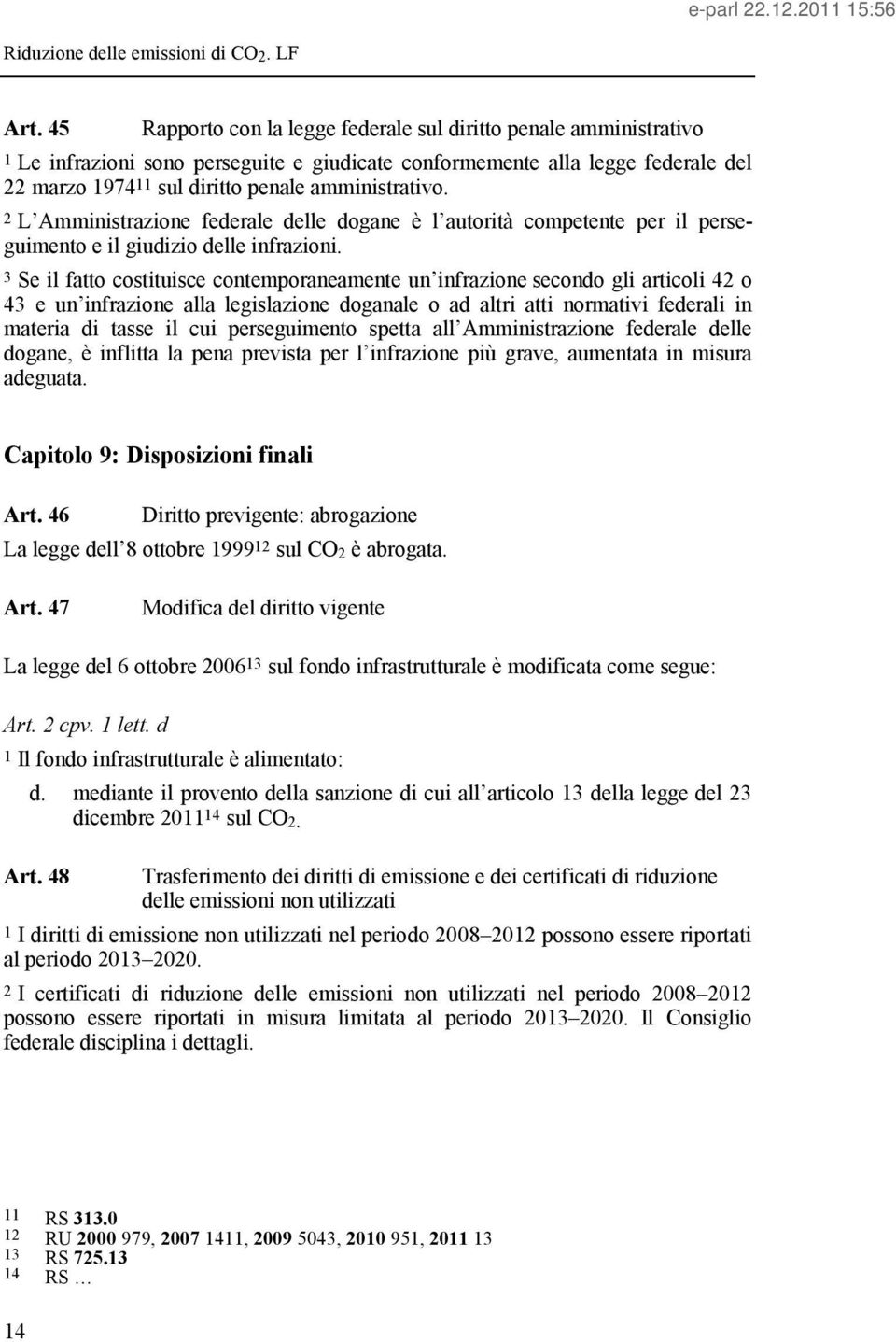 3 Se il fatto costituisce contemporaneamente un infrazione secondo gli articoli 42 o 43 e un infrazione alla legislazione doganale o ad altri atti normativi federali in materia di tasse il cui