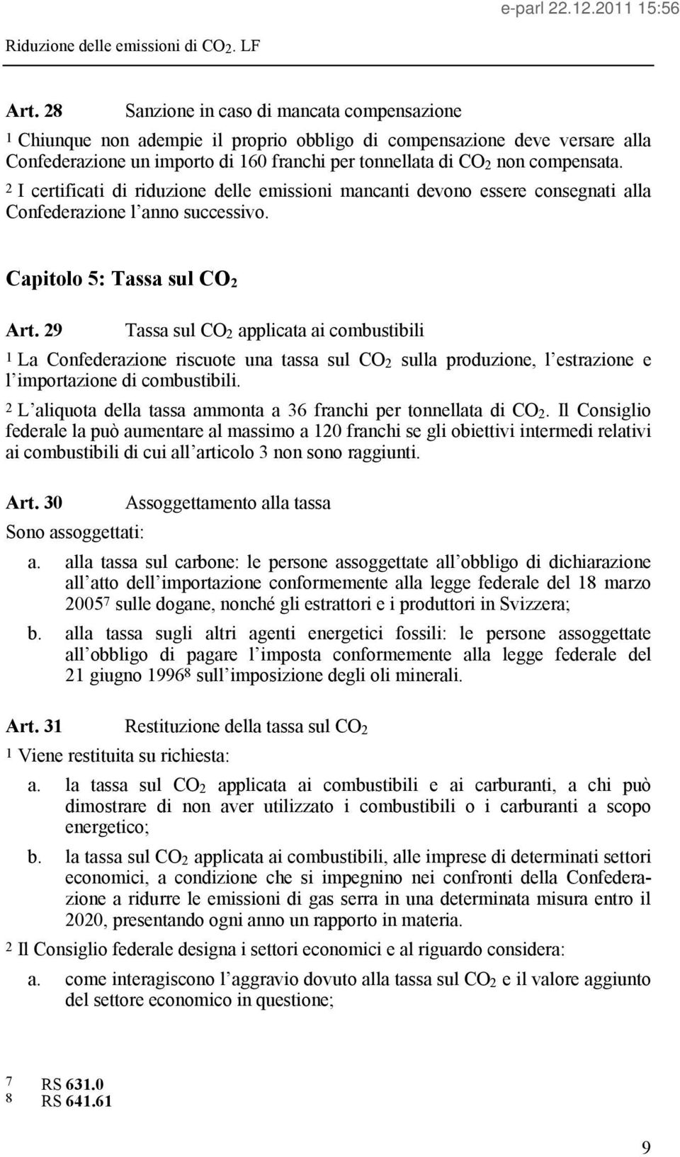 29 Tassa sul CO 2 applicata ai combustibili 1 La Confederazione riscuote una tassa sul CO 2 sulla produzione, l estrazione e l importazione di combustibili.