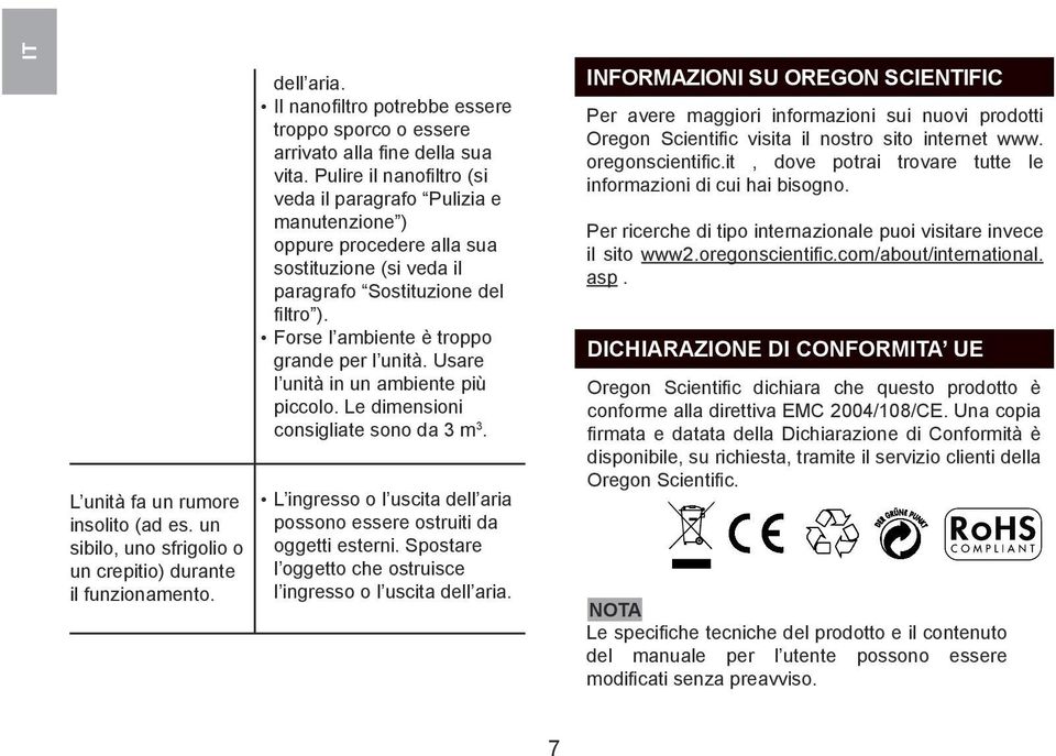 Pulire il nanofiltro (si veda il paragrafo Pulizia e manutenzione ) oppure procedere alla sua sostituzione (si veda il paragrafo Sostituzione del filtro ).