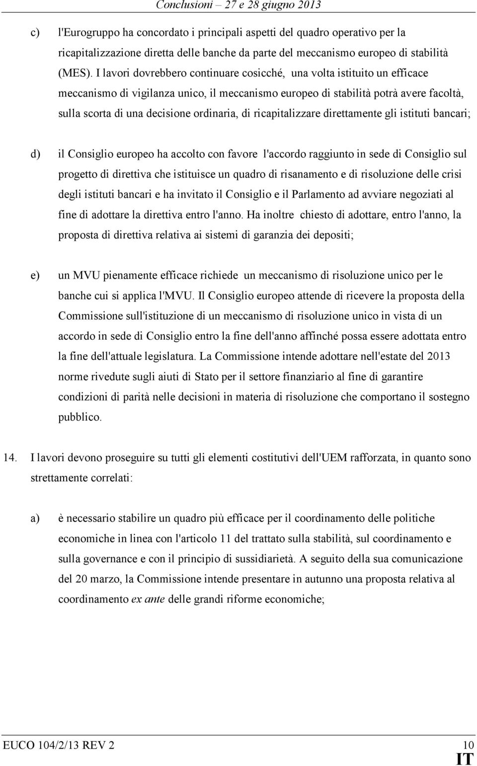 ordinaria, di ricapitalizzare direttamente gli istituti bancari; d) il Consiglio europeo ha accolto con favore l'accordo raggiunto in sede di Consiglio sul progetto di direttiva che istituisce un