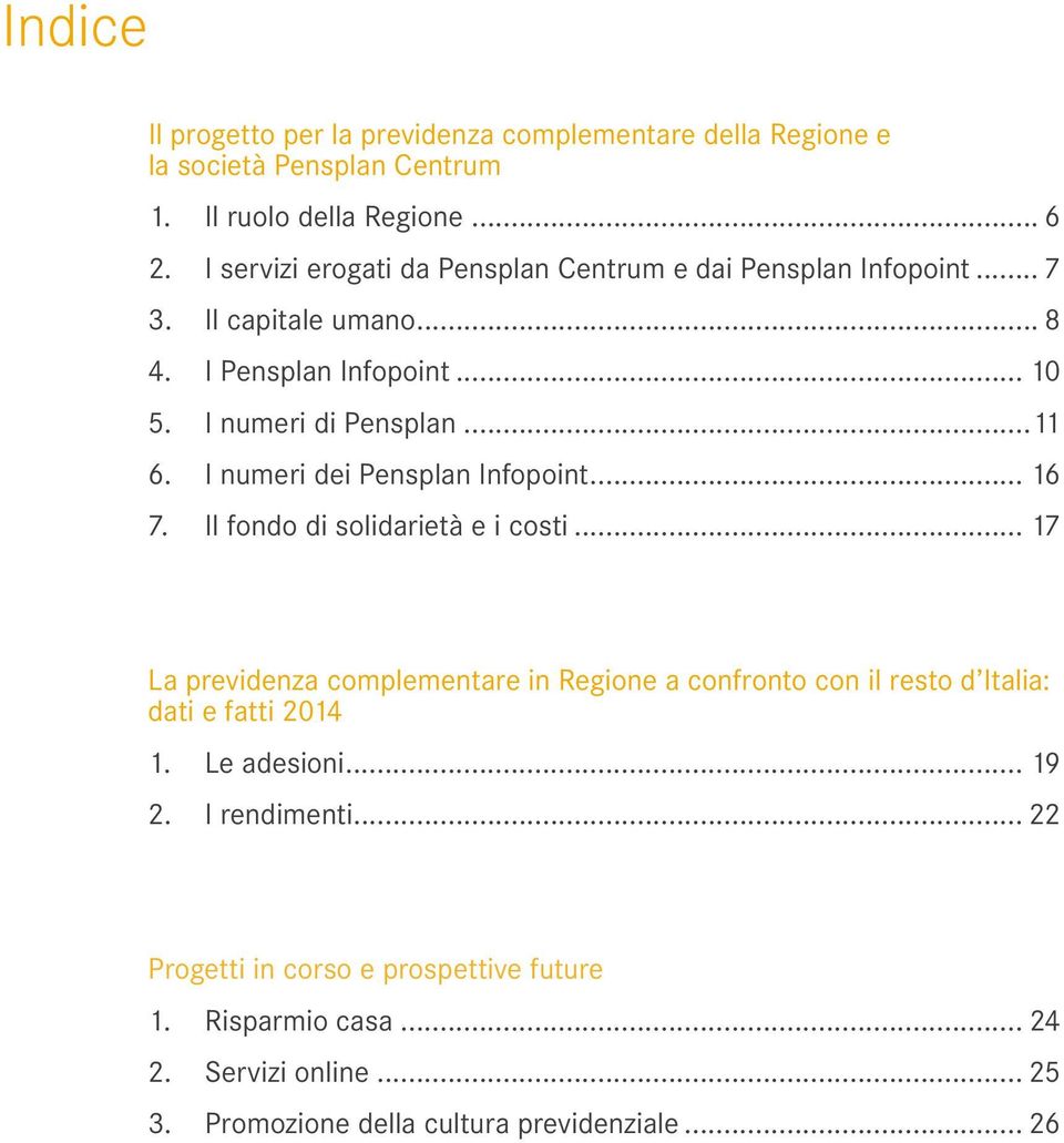 I numeri dei Pensplan Infopoint... 16 7. Il fondo di solidarietà e i costi.