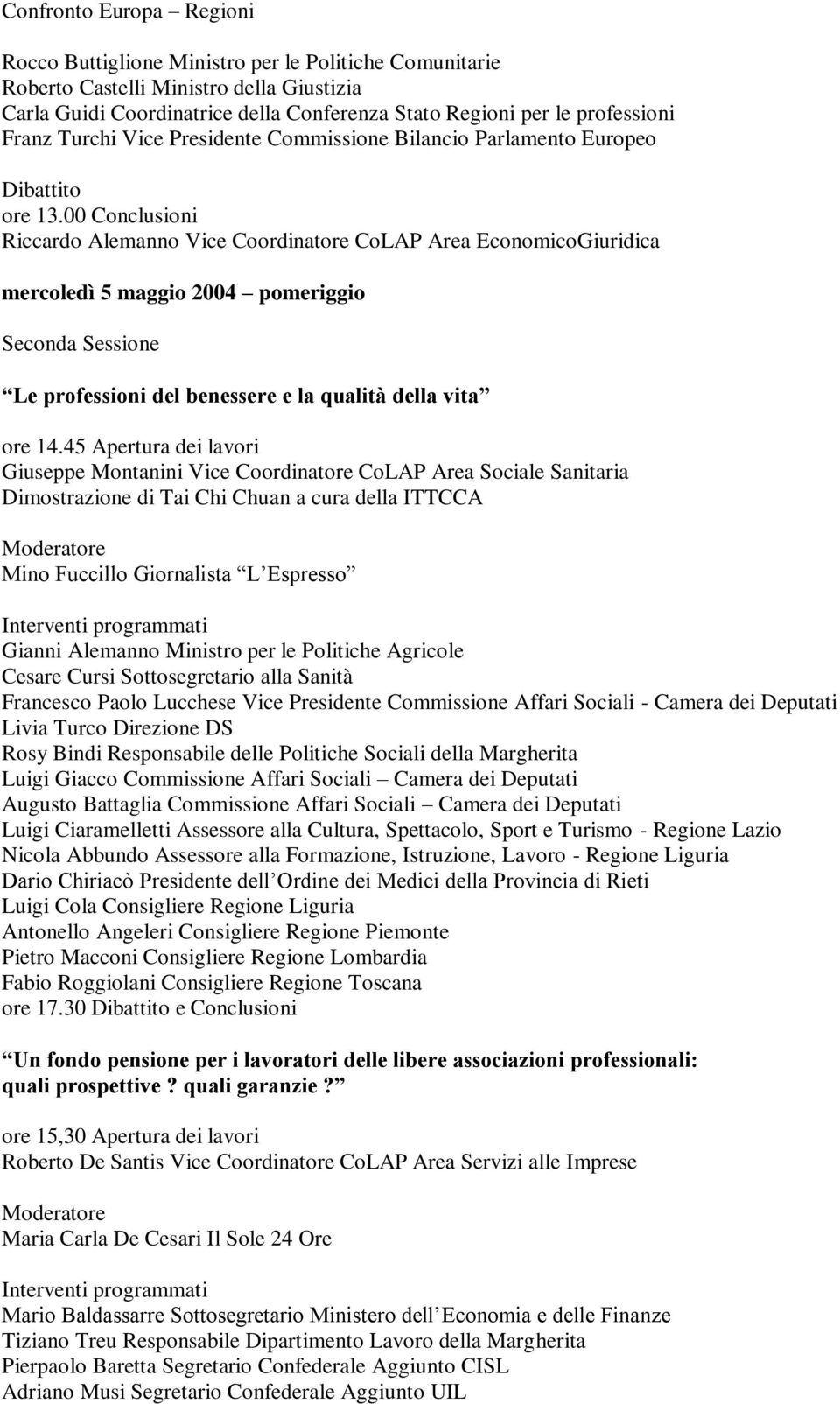 00 Conclusioni Riccardo Alemanno Vice Coordinatore CoLAP Area EconomicoGiuridica mercoledì 5 maggio 2004 pomeriggio Seconda Sessione Le professioni del benessere e la qualità della vita ore 14.