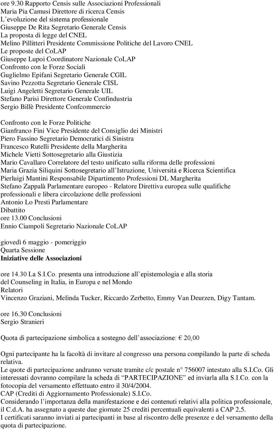 legge del CNEL Melino Pillitteri Presidente Commissione Politiche del Lavoro CNEL Le proposte del CoLAP Giuseppe Lupoi Coordinatore Nazionale CoLAP Confronto con le Forze Sociali Guglielmo Epifani