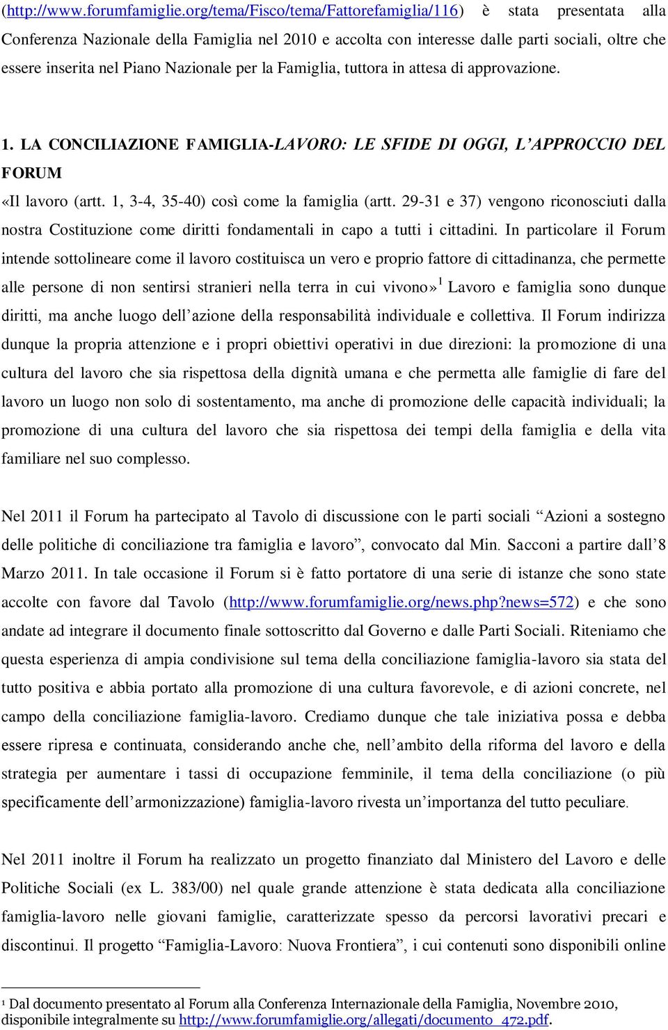 Nazionale per la Famiglia, tuttora in attesa di approvazione. 1. LA CONCILIAZIONE FAMIGLIA-LAVORO: LE SFIDE DI OGGI, L APPROCCIO DEL FORUM «Il lavoro (artt. 1, 3-4, 35-40) così come la famiglia (artt.