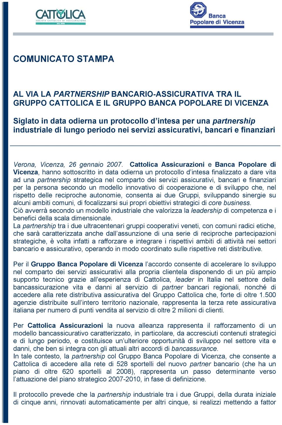 Cattolica Assicurazioni e Banca Popolare di Vicenza, hanno sottoscritto in data odierna un protocollo d intesa finalizzato a dare vita ad una partnership strategica nel comparto dei servizi