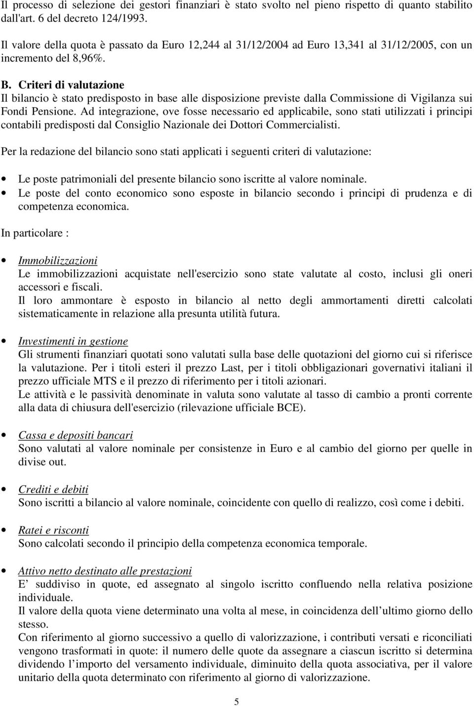 Criteri di valutazione Il bilancio è stato predisposto in base alle disposizione previste dalla Commissione di Vigilanza sui Fondi Pensione.