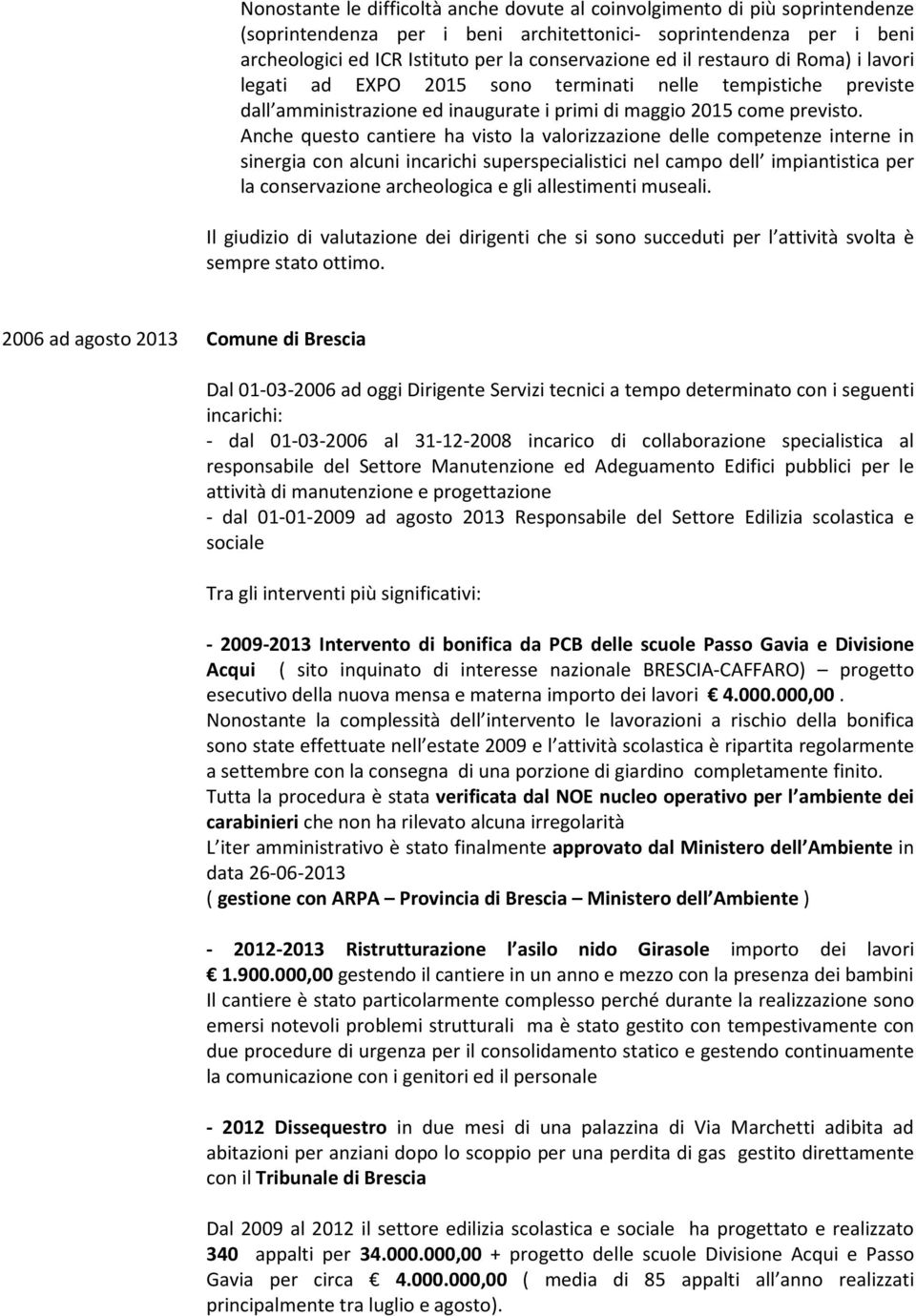 Anche questo cantiere ha visto la valorizzazione delle competenze interne in sinergia con alcuni incarichi superspecialistici nel campo dell impiantistica per la conservazione archeologica e gli