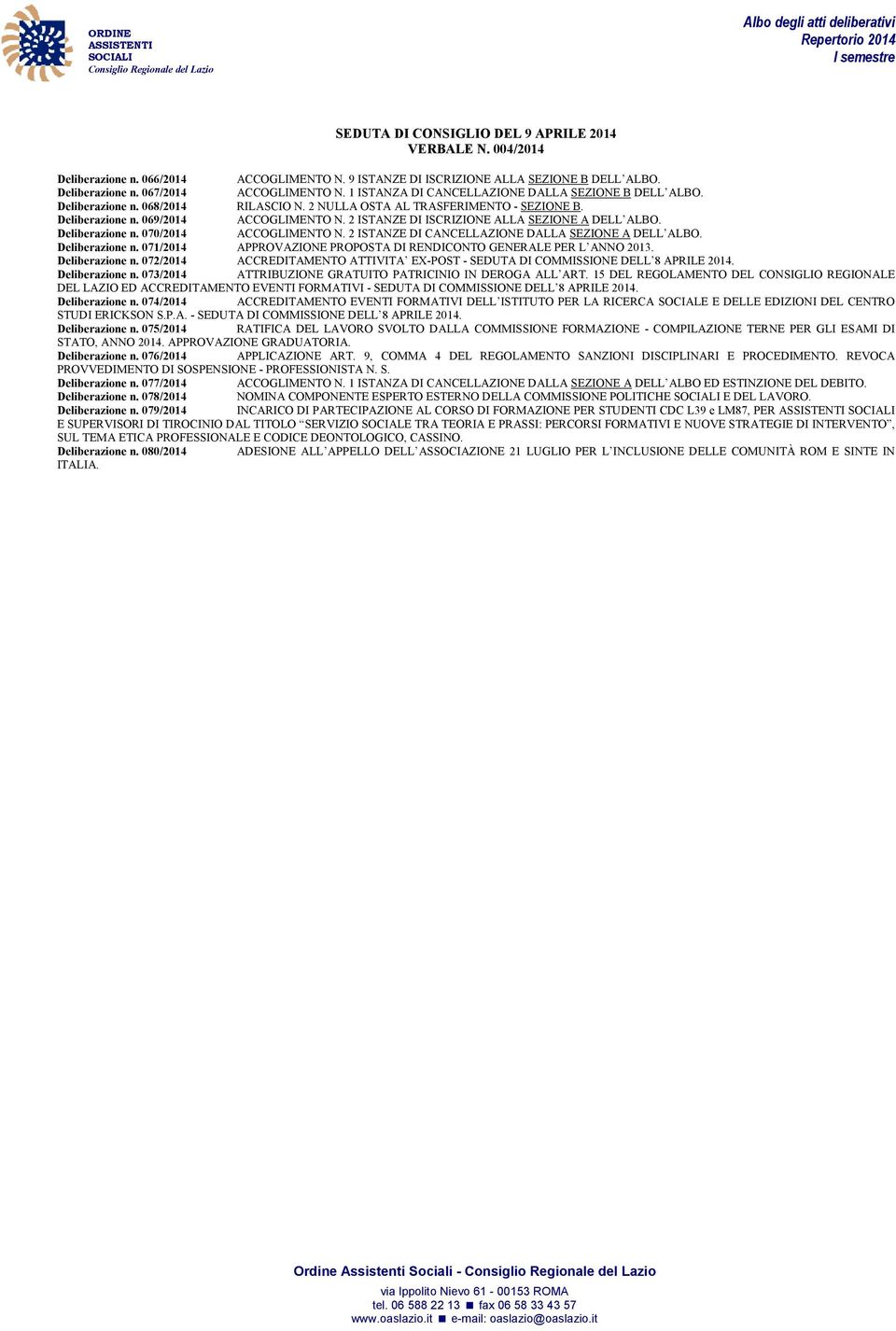 2 ISTANZE DI ISCRIZIONE ALLA SEZIONE A DELL ALBO. Deliberazione n. 070/2014 ACCOGLIMENTO N. 2 ISTANZE DI CANCELLAZIONE DALLA SEZIONE A DELL ALBO. Deliberazione n. 071/2014 APPROVAZIONE PROPOSTA DI RENDICONTO GENERALE PER L ANNO 2013.