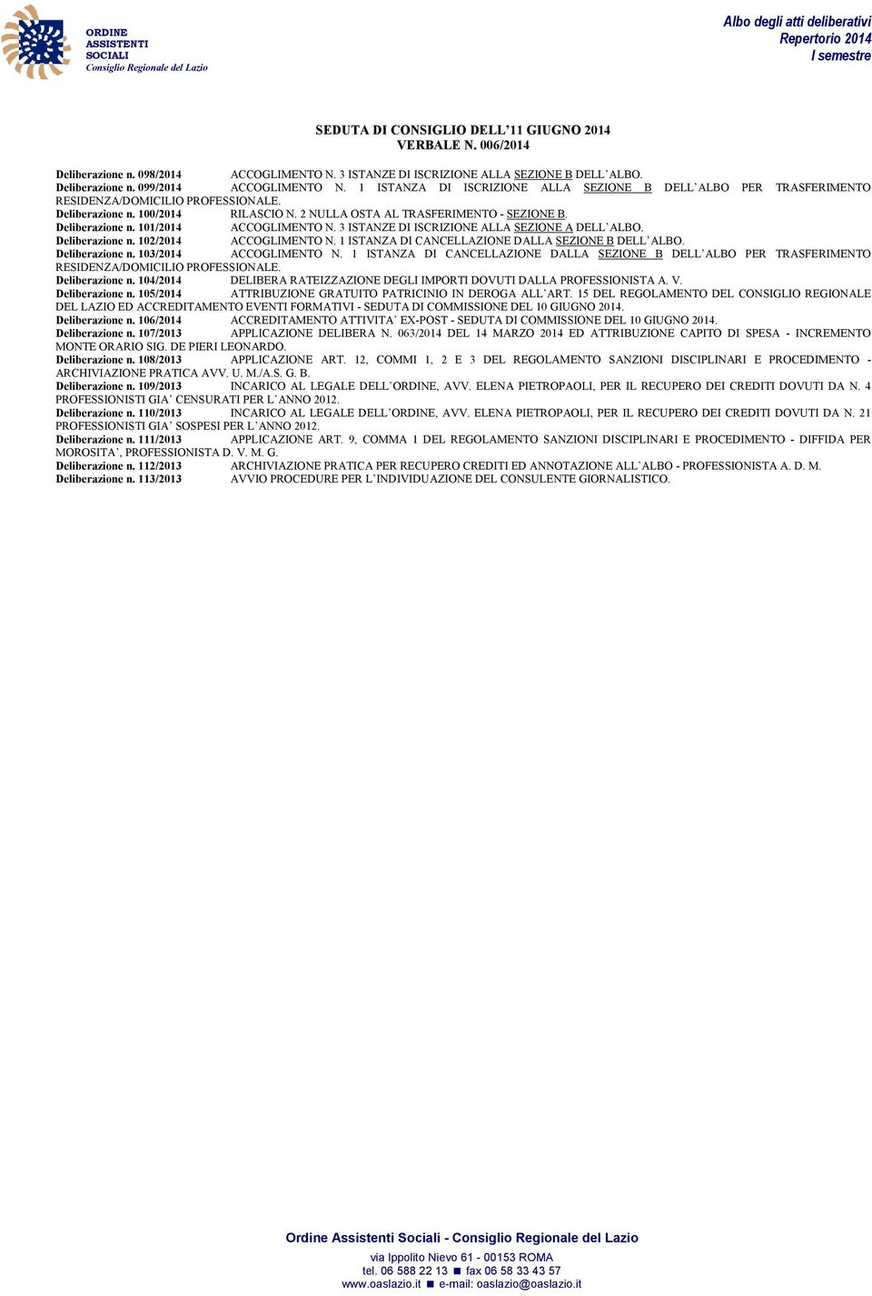 3 ISTANZE DI ISCRIZIONE ALLA SEZIONE A DELL ALBO. Deliberazione n. 102/2014 ACCOGLIMENTO N. 1 ISTANZA DI CANCELLAZIONE DALLA SEZIONE B DELL ALBO. Deliberazione n. 103/2014 ACCOGLIMENTO N.