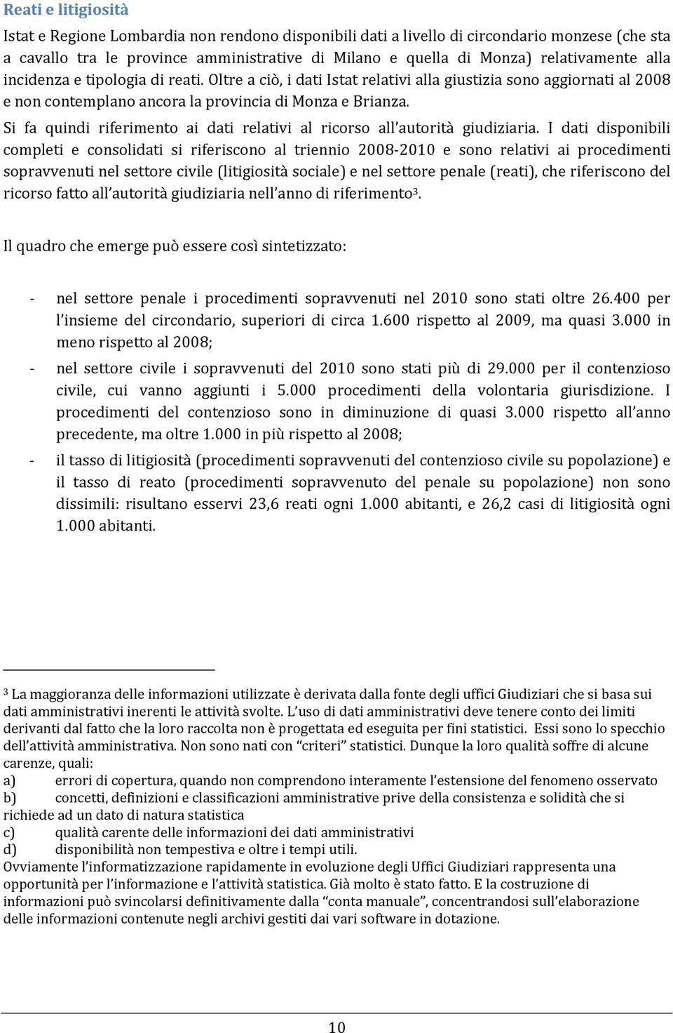 Si fa quindi riferimento ai dati relativi al ricorso all autorità giudiziaria.