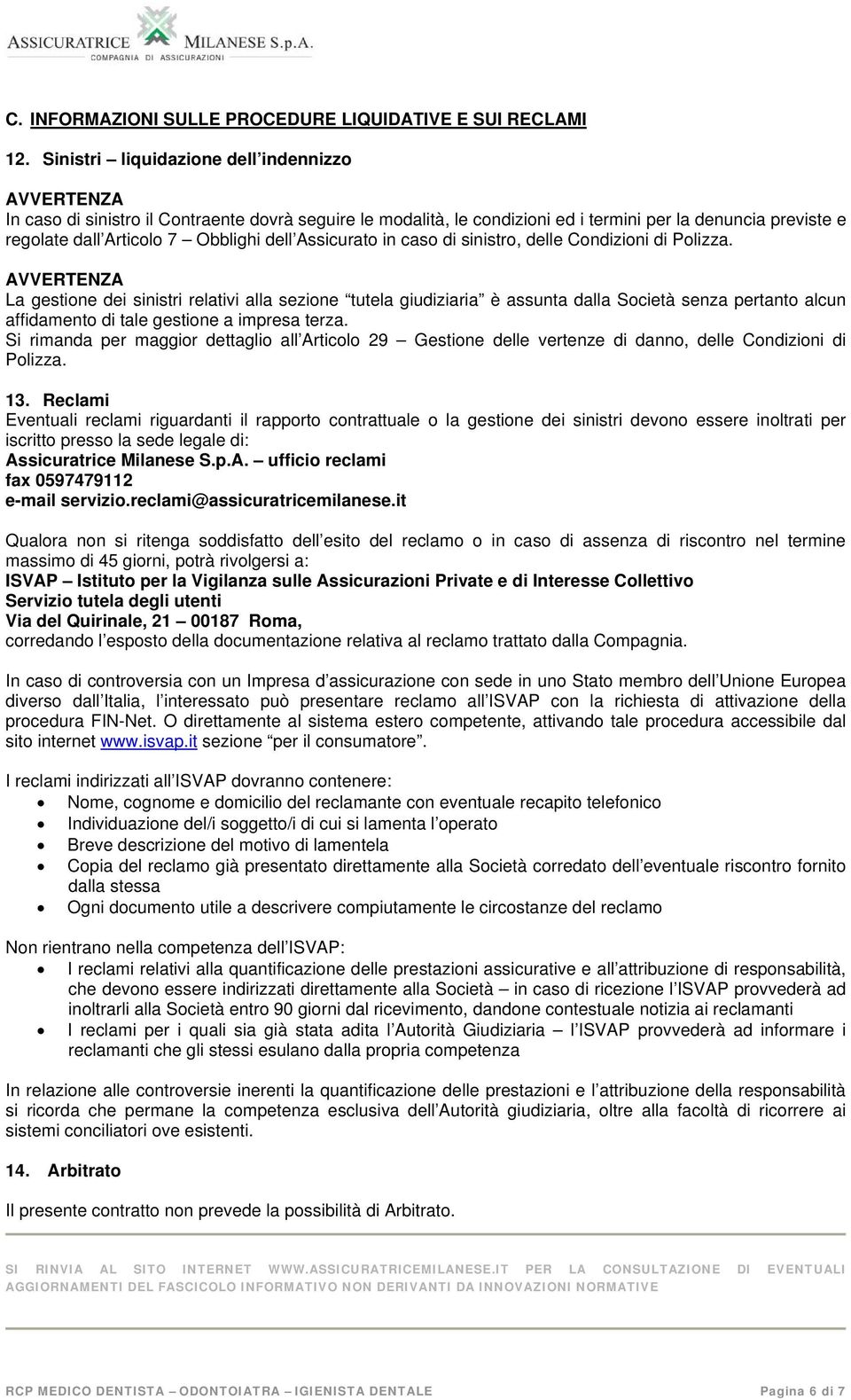 dell Assicurato in caso di sinistro, delle Condizioni di Polizza.