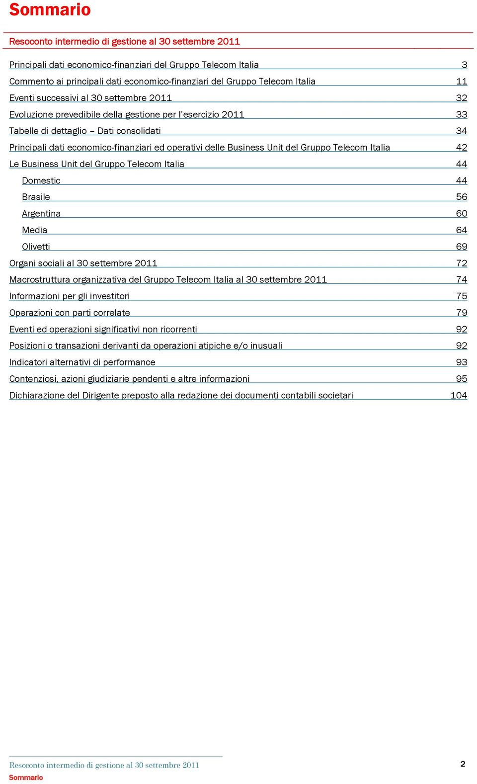 Business Unit del Gruppo Telecom Italia 42 Le Business Unit del Gruppo Telecom Italia 44 Domestic 44 Brasile 56 Argentina 60 Media 64 Olivetti 69 Organi sociali al 30 settembre 72 Macrostruttura