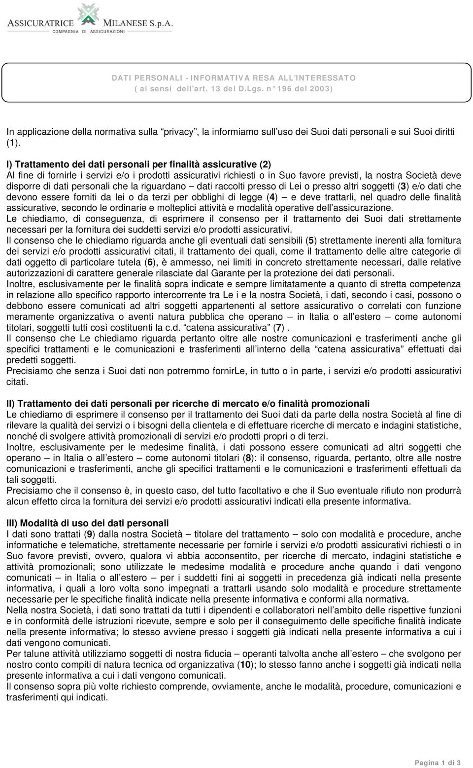 I) Trattamento dei dati personali per finalità assicurative (2) Al fine di fornirle i servizi e/o i prodotti assicurativi richiesti o in Suo favore previsti, la nostra Società deve disporre di dati