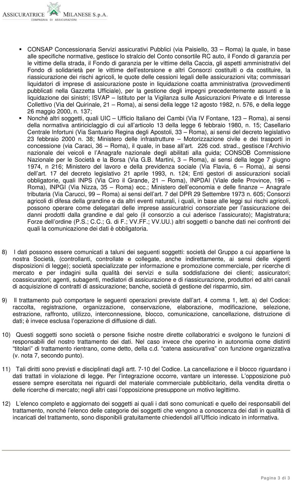 costituire, la riassicurazione dei rischi agricoli, le quote delle cessioni legali delle assicurazioni vita; commissari liquidatori di imprese di assicurazione poste in liquidazione coatta