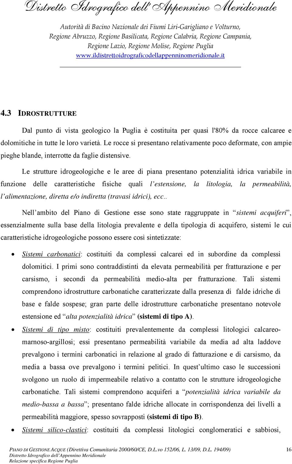 Le strutture idrogeologiche e le aree di piana presentano potenzialità idrica variabile in funzione delle caratteristiche fisiche quali l estensione, la litologia, la permeabilità, l alimentazione,